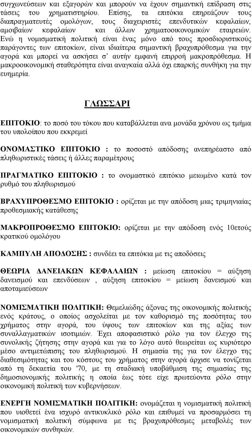 Ενώ η νομισματική πολιτική είναι ένας μόνο από τους προσδιοριστικούς παράγοντες των επιτοκίων, είναι ιδιαίτερα σημαντική βραχυπρόθεσμα για την αγορά και μπορεί να ασκήσει σ αυτήν εμφανή επιρροή