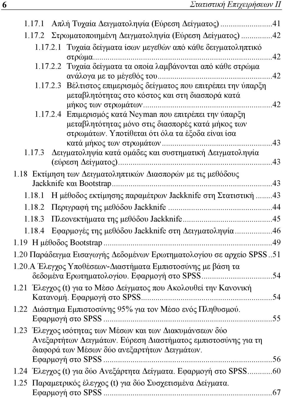 ..42 1.17.2.4 Επιμερισμός κατά Neyman που επιτρέπει την ύπαρξη μεταβλητότητας μόνο στις διασπορές κατά μήκος των στρωμάτων. Υποτίθεται ότι όλα τα έξοδα είναι ίσα κατά μήκος των στρωμάτων...43 1.17.3 Δειγματοληψία κατά ομάδες και συστηματική Δειγματοληψία (εύρεση Δείγματος).