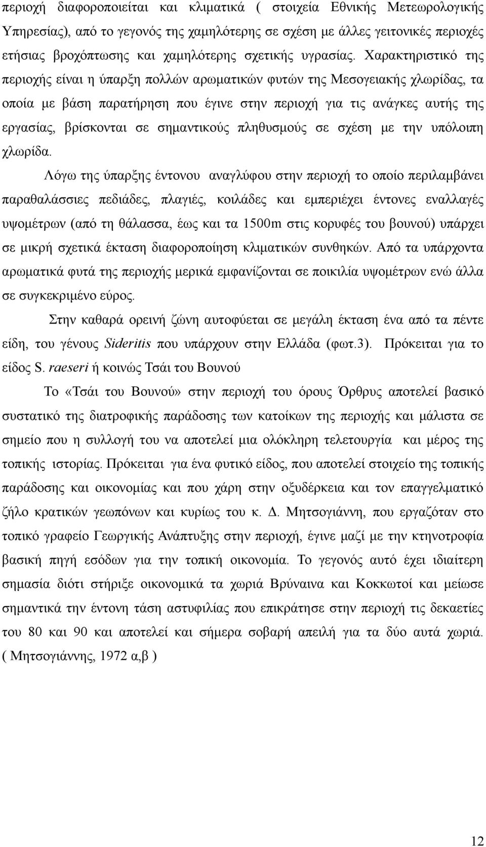 Χαρακτηριστικό της περιοχής είναι η ύπαρξη πολλών αρωματικών φυτών της Μεσογειακής χλωρίδας, τα οποία με βάση παρατήρηση που έγινε στην περιοχή για τις ανάγκες αυτής της εργασίας, βρίσκονται σε