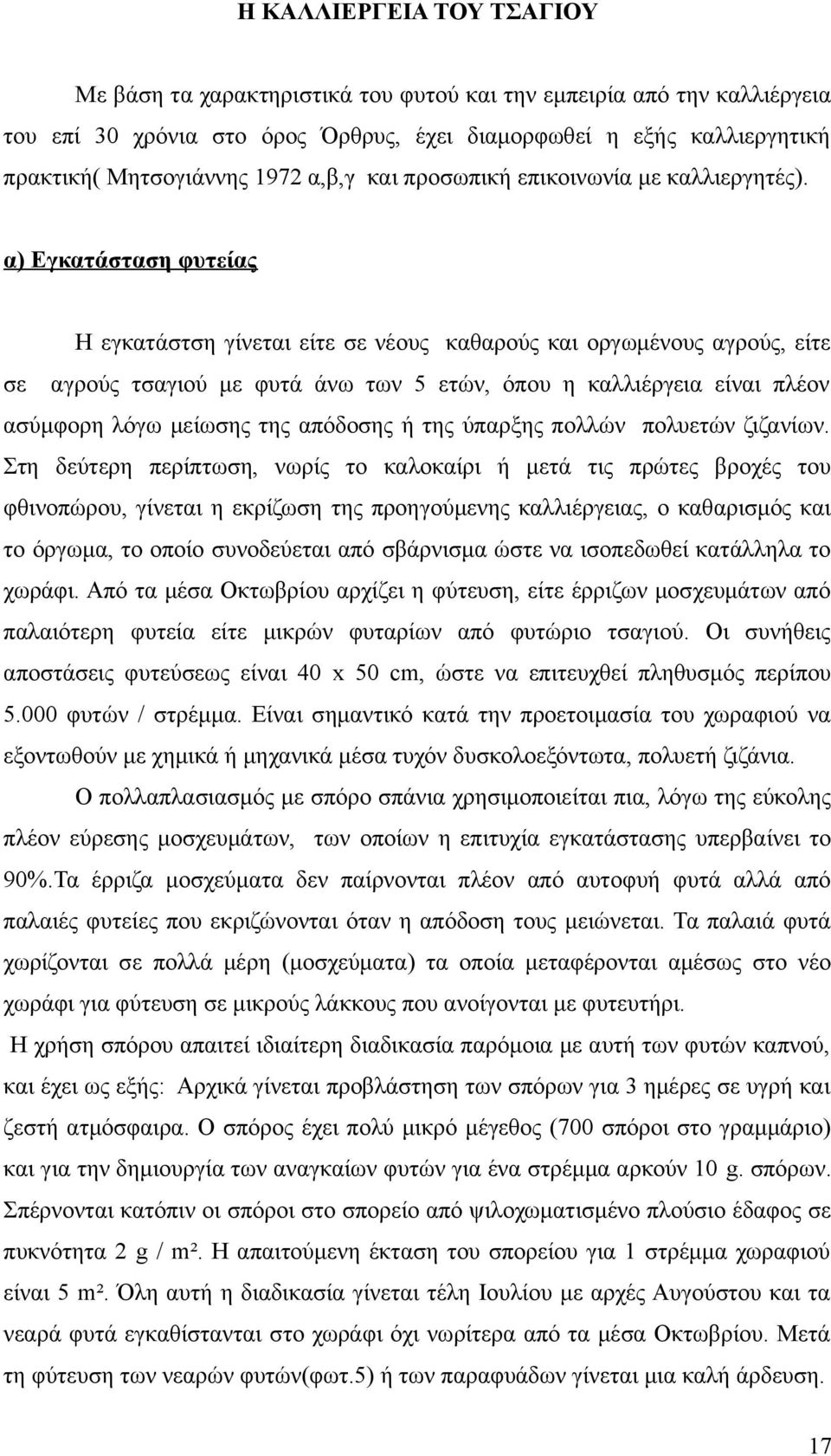 α) Εγκατάσταση φυτείας Η εγκατάστση γίνεται είτε σε νέους καθαρούς και οργωμένους αγρούς, είτε σε αγρούς τσαγιού με φυτά άνω των 5 ετών, όπου η καλλιέργεια είναι πλέον ασύμφορη λόγω μείωσης της