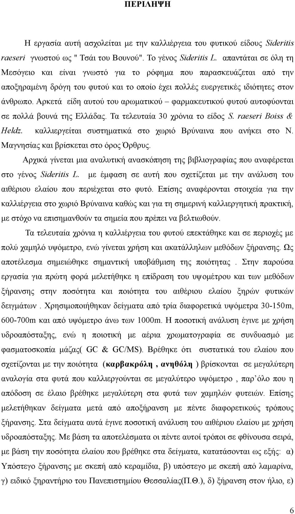 Αρκετά είδη αυτού του αρωματικού φαρμακευτικού φυτού αυτοφύονται σε πολλά βουνά της Ελλάδας. Τα τελευταία 30 χρόνια το είδος S. raeseri Boiss & Heldz.