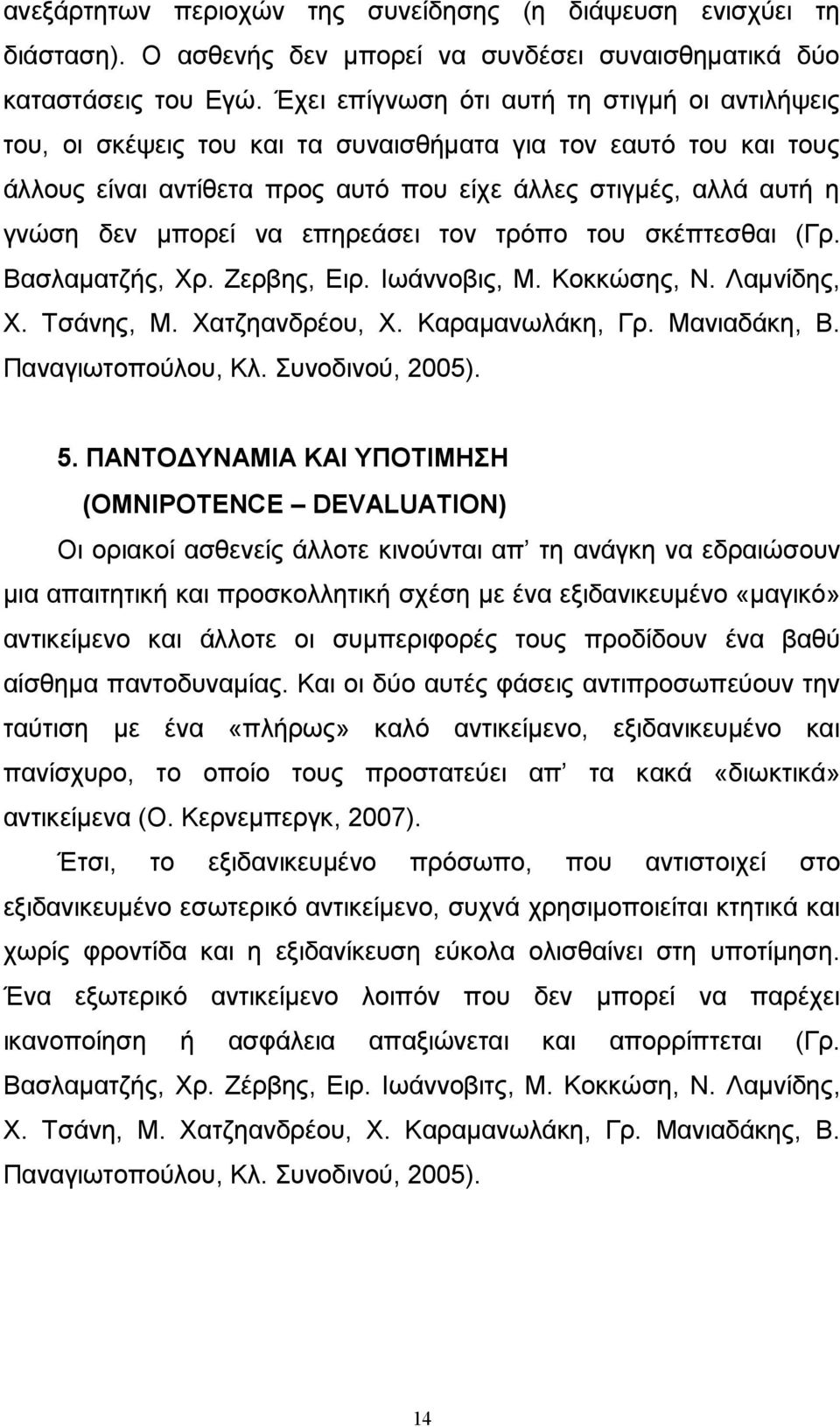 να επηρεάσει τον τρόπο του σκέπτεσθαι (Γρ. Βασλαματζής, Χρ. Ζερβης, Ειρ. Ιωάννοβις, Μ. Κοκκώσης, Ν. Λαμνίδης, Χ. Τσάνης, Μ. Χατζηανδρέου, Χ. Καραμανωλάκη, Γρ. Μανιαδάκη, Β. Παναγιωτοπούλου, Κλ.