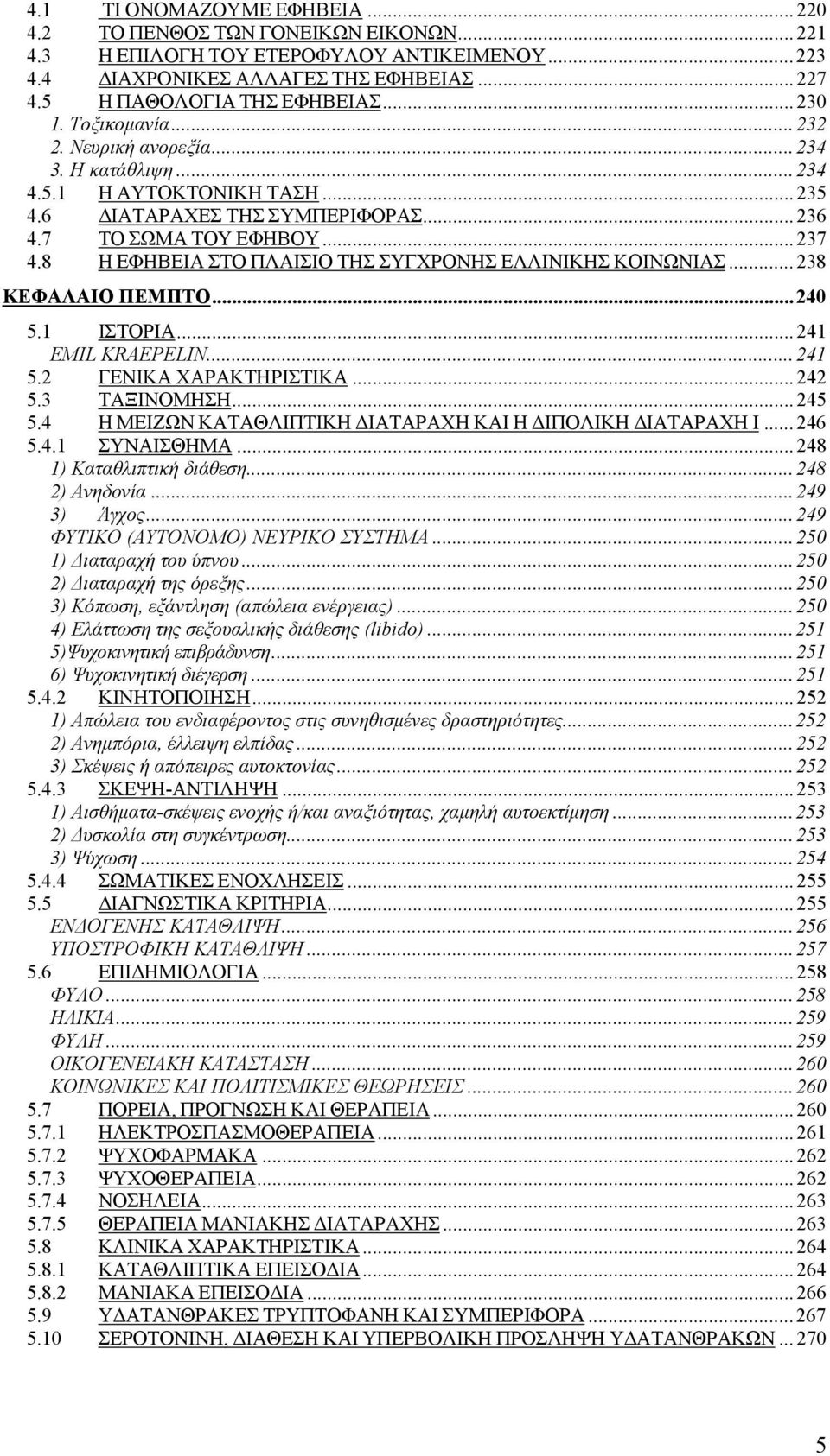 8 Η ΕΦΗΒΕΙΑ ΣΤΟ ΠΛΑΙΣΙΟ ΤΗΣ ΣΥΓΧΡΟΝΗΣ ΕΛΛΙΝΙΚΗΣ ΚΟΙΝΩΝΙΑΣ... 238 ΚΕΦΑΛΑΙΟ ΠΕΜΠΤΟ...240 5.1 ΙΣΤΟΡΙΑ... 241 EMIL KRAEPELIN...241 5.2 ΓΕΝΙΚΑ ΧΑΡΑΚΤΗΡΙΣΤΙΚΑ... 242 5.3 ΤΑΞΙΝΟΜΗΣΗ... 245 5.