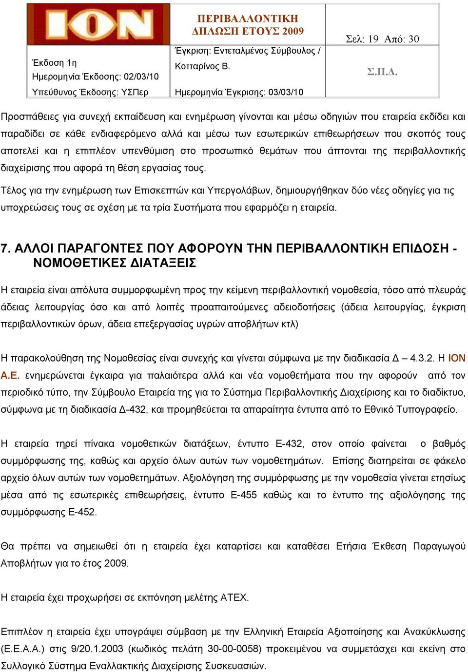 Τέλος για την ενημέρωση των Επισκεπτών και Υπεργολάβων, δημιουργήθηκαν δύο νέες οδηγίες για τις υποχρεώσεις τους σε σχέση με τα τρία Συστήματα που εφαρμόζει η εταιρεία. 7.