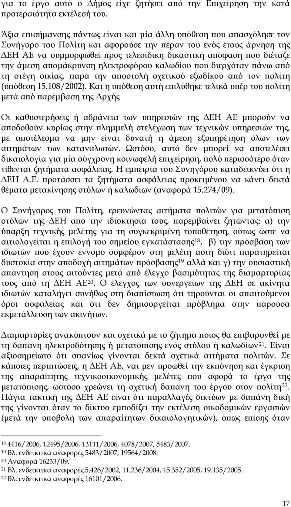 διέταζε την άμεση απομάκρυνση ηλεκτροφόρου καλωδίου που διερχόταν πάνω από τη στέγη οικίας, παρά την αποστολή σχετικού εξωδίκου από τον πολίτη (υπόθεση 15.108/2002).