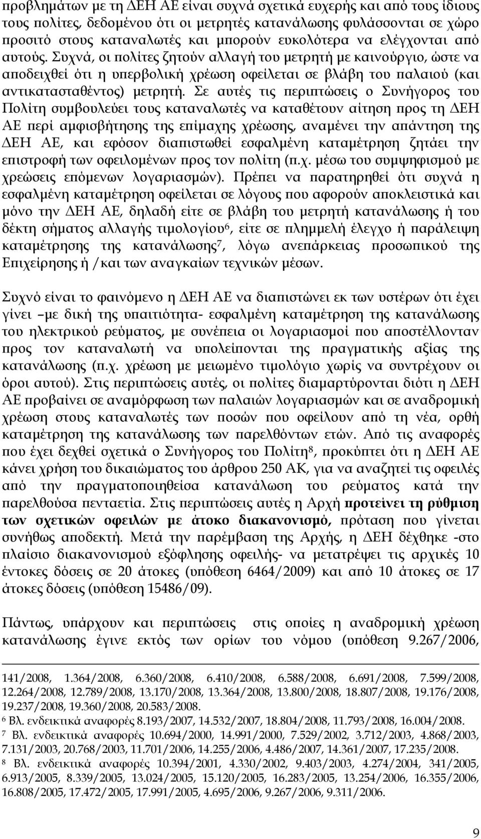 Σε αυτές τις περιπτώσεις ο Συνήγορος του Πολίτη συμβουλεύει τους καταναλωτές να καταθέτουν αίτηση προς τη ΔΕΗ ΑΕ περί αμφισβήτησης της επίμαχης χρέωσης, αναμένει την απάντηση της ΔΕΗ ΑΕ, και εφόσον