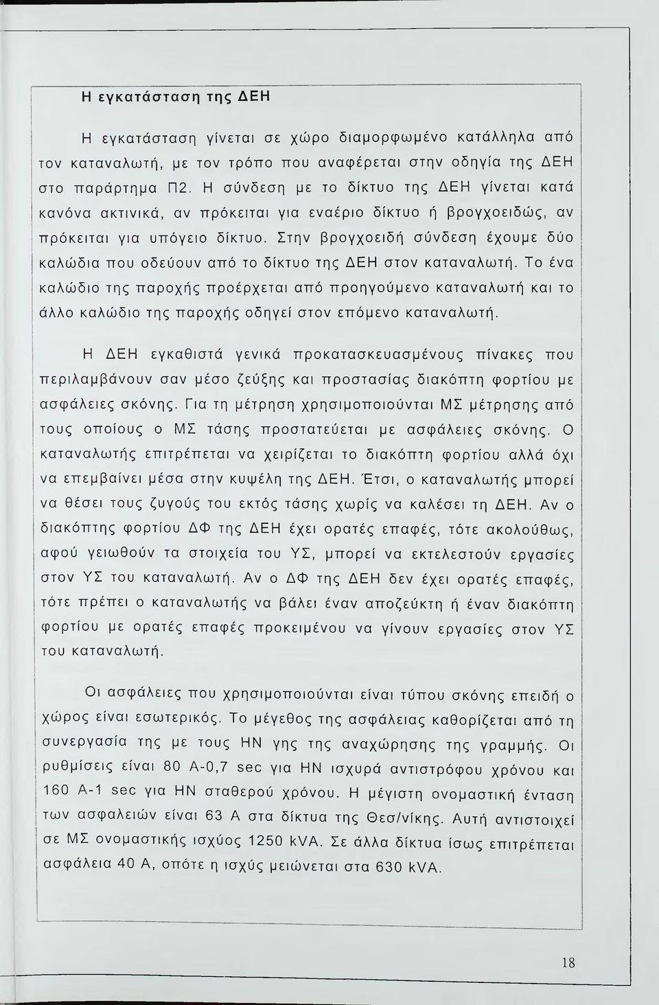 Στην βρογχοειδή σύνδεση έχουμε δύο καλώδια που οδεύουν από το δίκτυο της ΔΕΗ στον καταναλωτή.