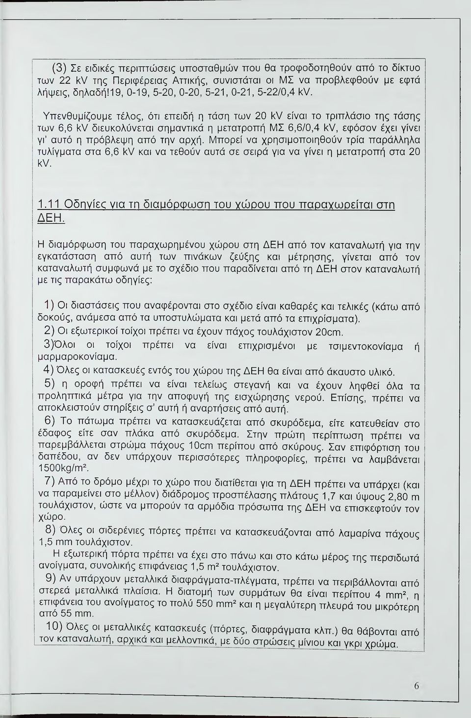 Υπενθυμίζουμε τέλος, ότι επειδή η τάση των 20 Κν είναι το τριπλάσιο της τάσης των 6,6 Κν διευκολύνεται σημαντικά η μετατροπή ΜΣ 6,6/0,4 ΚΥ, εψόσον έχει γίνει γι αυτό η πρόβλεψη από την αρχή.