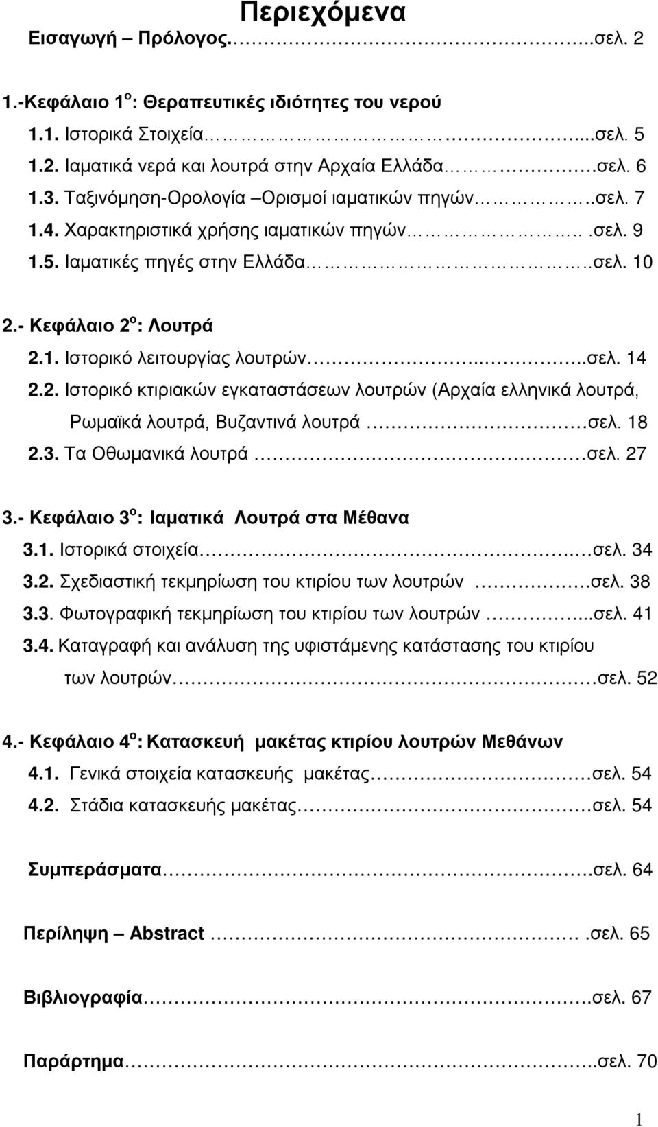 ...σελ. 14 2.2. Ιστορικό κτιριακών εγκαταστάσεων λουτρών (Αρχαία ελληνικά λουτρά, Ρωμαϊκά λουτρά, Βυζαντινά λουτρά σελ. 18 2.3. Τα Οθωμανικά λουτρά σελ. 27 3.