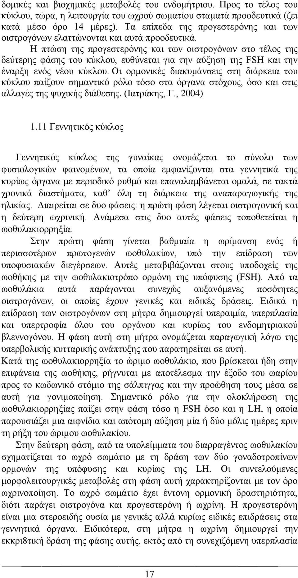 Η πτώση της προγεστερόνης και των οιστρογόνων στο τέλος της δεύτερης φάσης του κύκλου, ευθύνεται για την αύξηση της FSH και την έναρξη ενός νέου κύκλου.