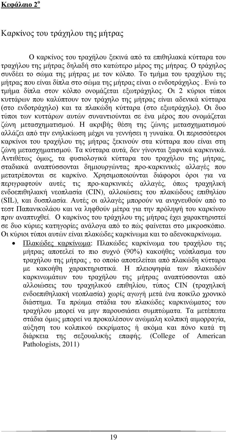 Οι 2 κύριοι τύποι κυττάρων που καλύπτουν τον τράχηλο της μήτρας είναι αδενικά κύτταρα (στο ενδοτράχηλο) και τα πλακώδη κύτταρα (στο εξωτράχηλο).