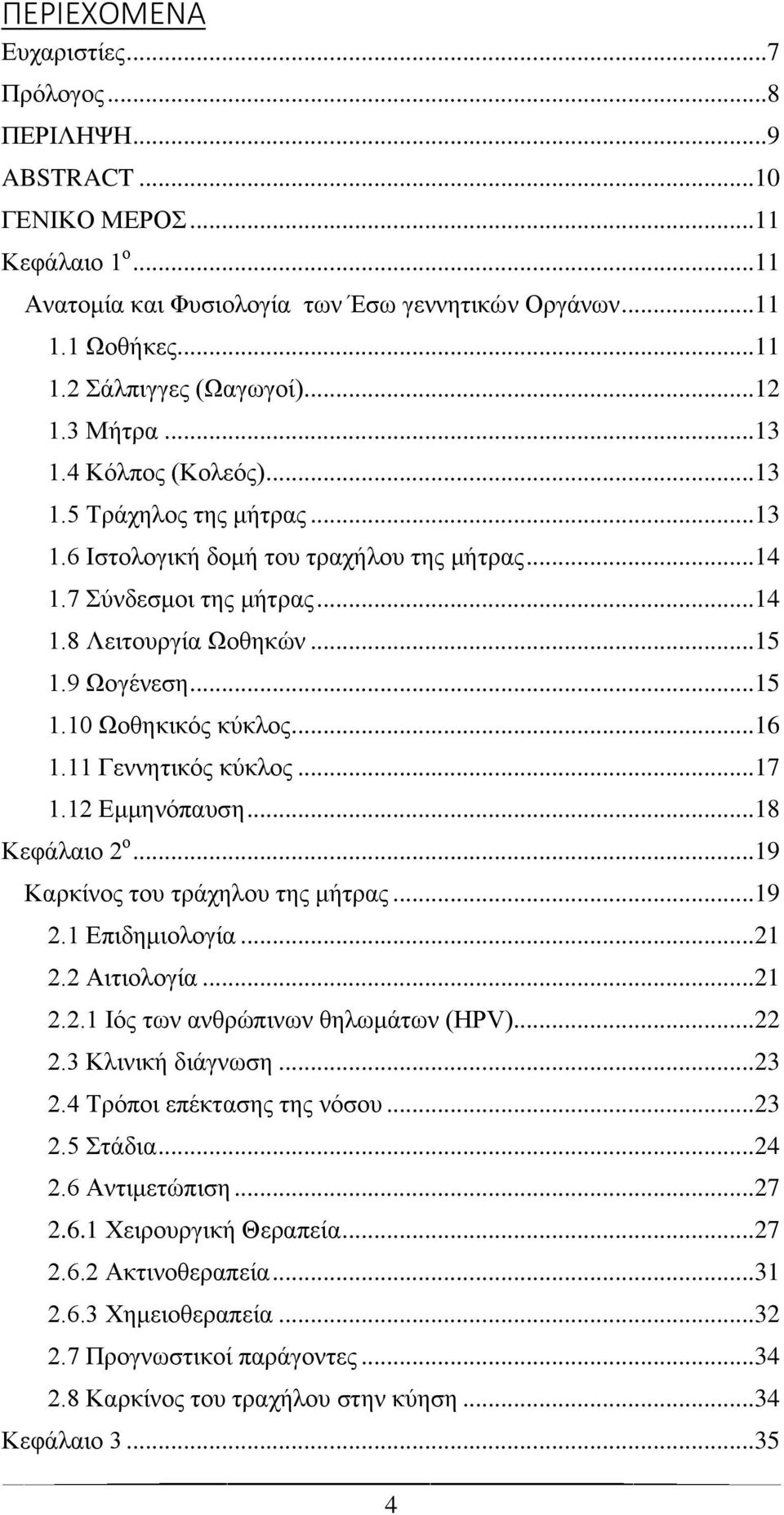 9 Ωογένεση... 15 1.10 Ωοθηκικός κύκλος... 16 1.11 Γεννητικός κύκλος... 17 1.12 Εμμηνόπαυση... 18 Κεφάλαιο 2 ο... 19 Καρκίνος του τράχηλου της μήτρας... 19 2.1 Επιδημιολογία... 21 2.2 Αιτιολογία... 21 2.2.1 Ιός των ανθρώπινων θηλωμάτων (HPV).