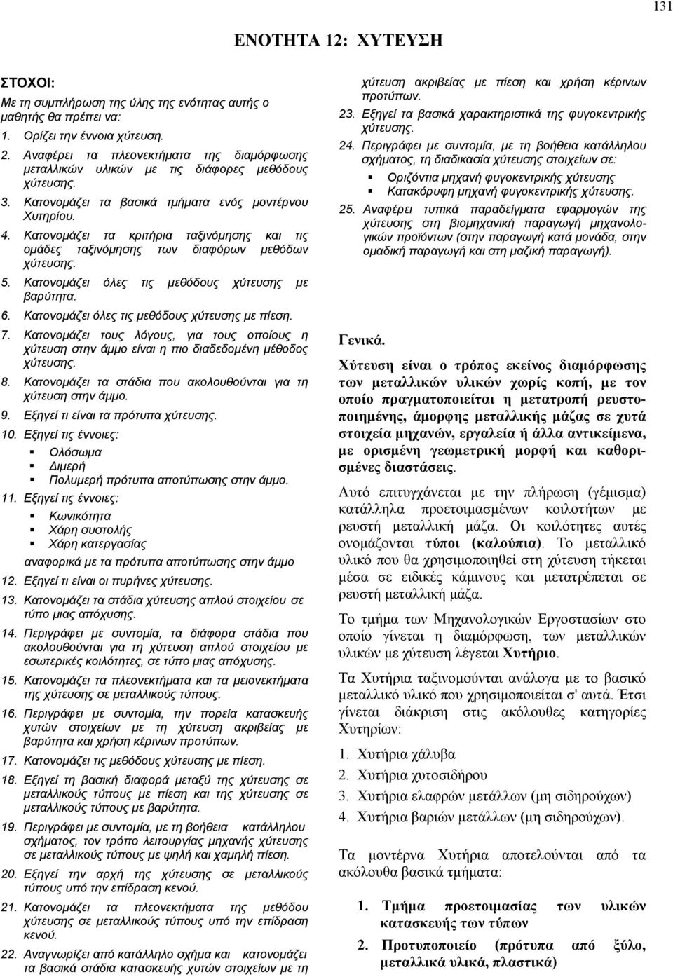 Κατονομάζει τα κριτήρια ταξινόμησης και τις ομάδες ταξινόμησης των διαφόρων μεθόδων χύτευσης. 5. Κατονομάζει όλες τις μεθόδους χύτευσης με βαρύτητα. 6. Κατονομάζει όλες τις μεθόδους χύτευσης με πίεση.