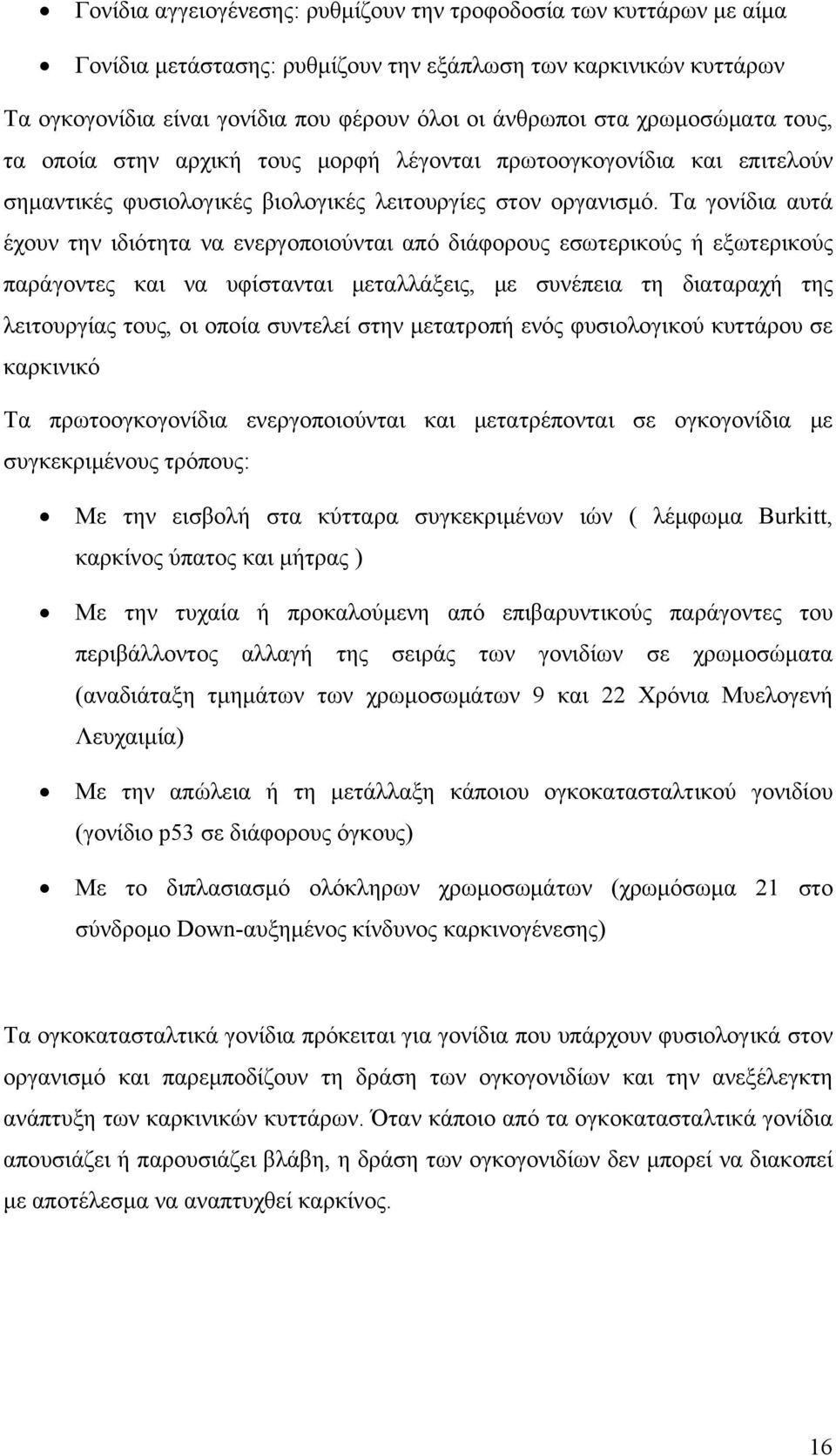 Τα γονίδια αυτά έχουν την ιδιότητα να ενεργοποιούνται από διάφορους εσωτερικούς ή εξωτερικούς παράγοντες και να υφίστανται μεταλλάξεις, με συνέπεια τη διαταραχή της λειτουργίας τους, οι οποία