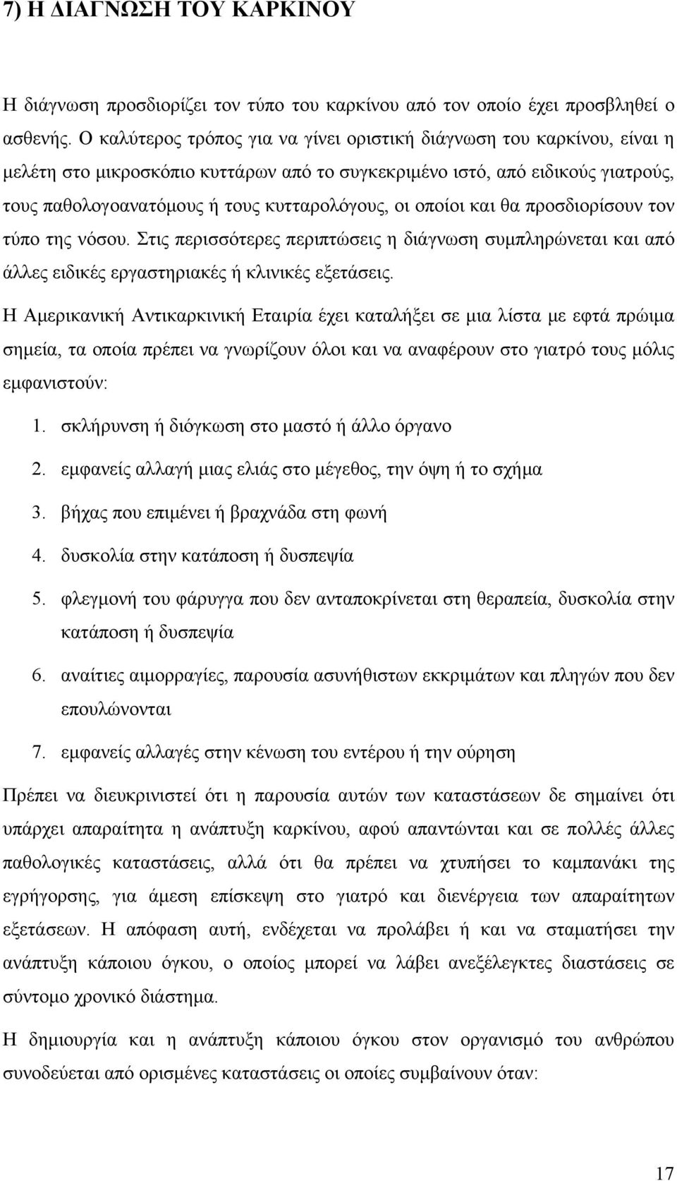 οι οποίοι και θα προσδιορίσουν τον τύπο της νόσου. Στις περισσότερες περιπτώσεις η διάγνωση συμπληρώνεται και από άλλες ειδικές εργαστηριακές ή κλινικές εξετάσεις.