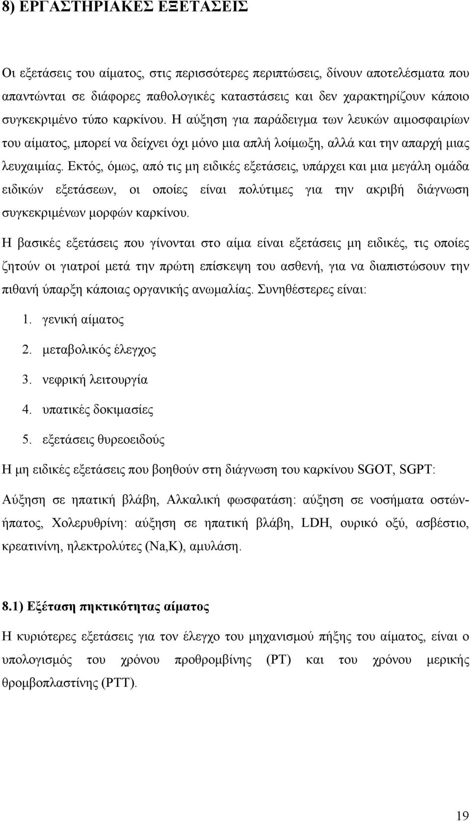 Εκτός, όμως, από τις μη ειδικές εξετάσεις, υπάρχει και μια μεγάλη ομάδα ειδικών εξετάσεων, οι οποίες είναι πολύτιμες για την ακριβή διάγνωση συγκεκριμένων μορφών καρκίνου.