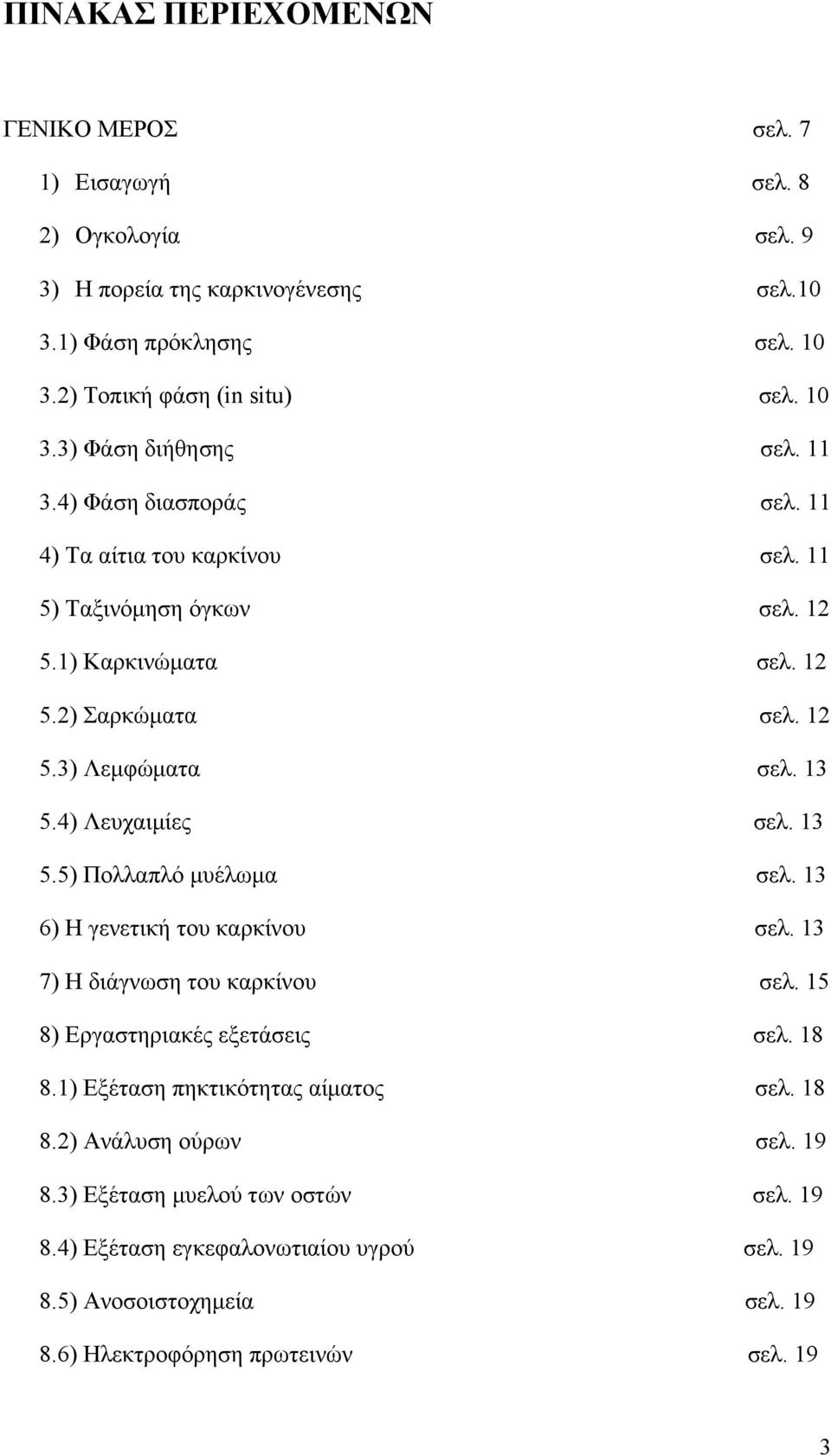 3 6) Η γενετική του καρκίνου σελ. 3 7) Η διάγνωση του καρκίνου σελ. 5 8) Εργαστηριακές εξετάσεις σελ. 8 8.) Εξέταση πηκτικότητας αίματος σελ. 8 8.2) Ανάλυση ούρων σελ. 9 8.