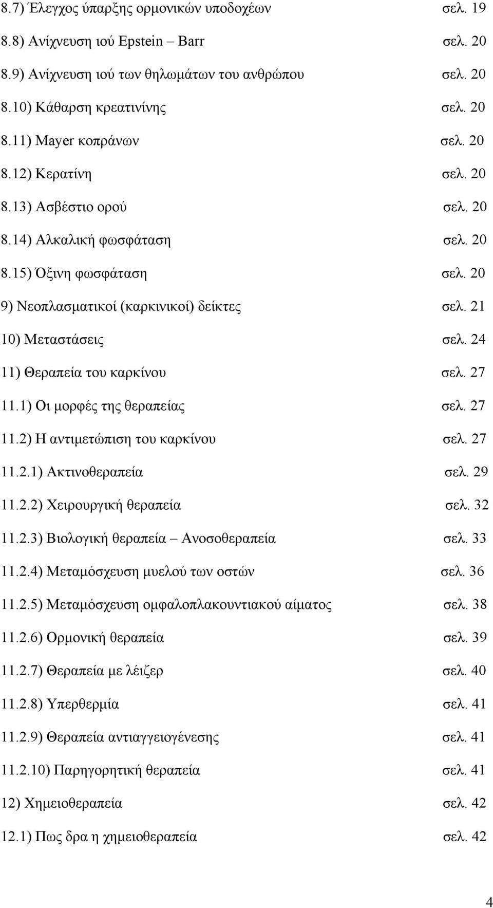 ) Οι μορφές της θεραπείας σελ. 27.2) Η αντιμετώπιση του καρκίνου σελ. 27.2.) Ακτινοθεραπεία σελ. 29.2.2) Χειρουργική θεραπεία σελ. 32.2.3) Βιολογική θεραπεία Ανοσοθεραπεία σελ. 33.2.4) Μεταμόσχευση μυελού των οστών σελ.