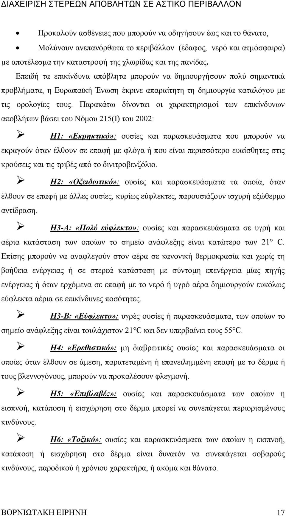 Παρακάτω δίνονται οι χαρακτηρισμοί των επικίνδυνων αποβλήτων βάσει του Νόμου 215(І) του 2002: H1: «Εκρηκτικό»: ουσίες και παρασκευάσματα που μπορούν να εκραγούν όταν έλθουν σε επαφή με φλόγα ή που