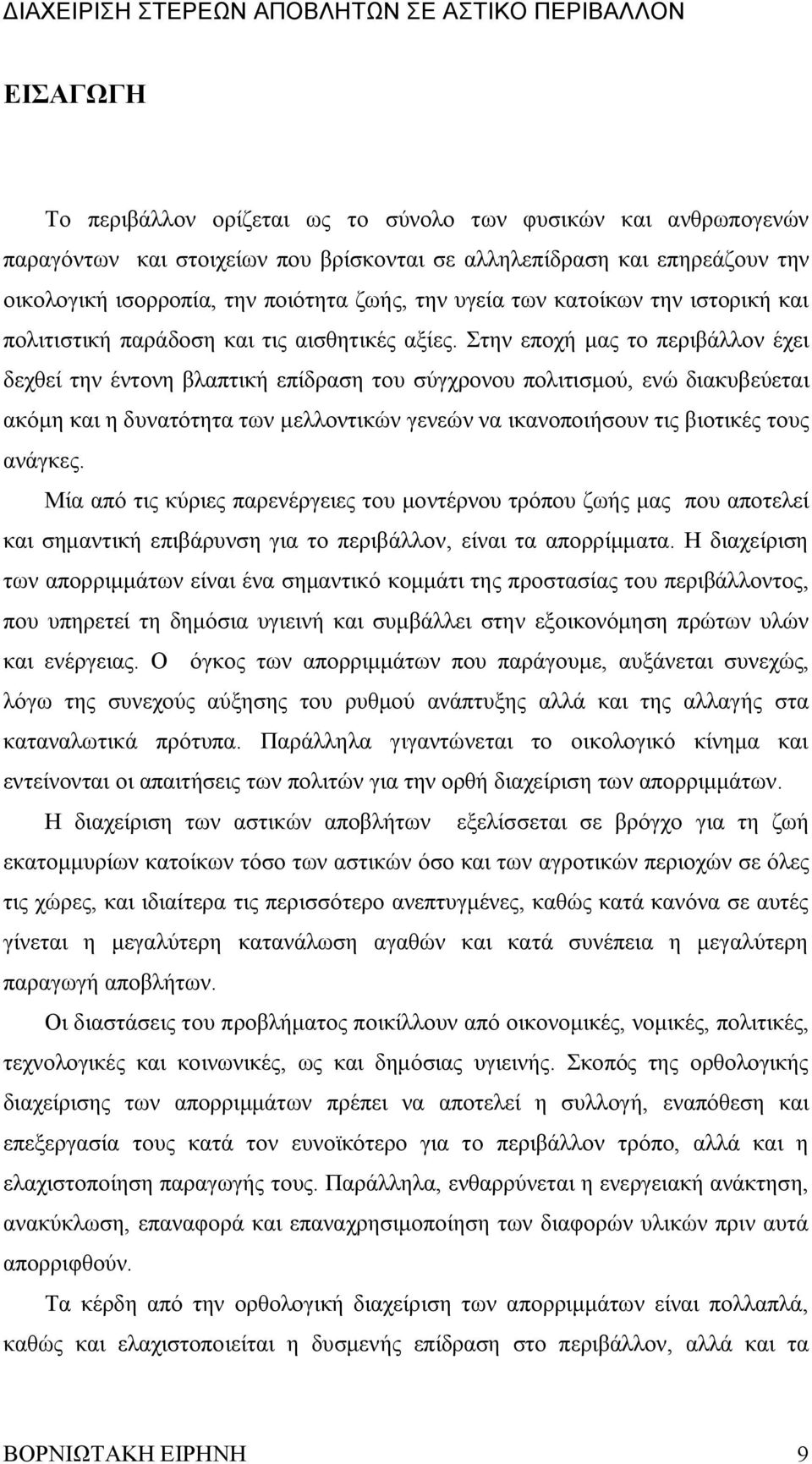 Στην εποχή μας το περιβάλλον έχει δεχθεί την έντονη βλαπτική επίδραση του σύγχρονου πολιτισμού, ενώ διακυβεύεται ακόμη και η δυνατότητα των μελλοντικών γενεών να ικανοποιήσουν τις βιοτικές τους