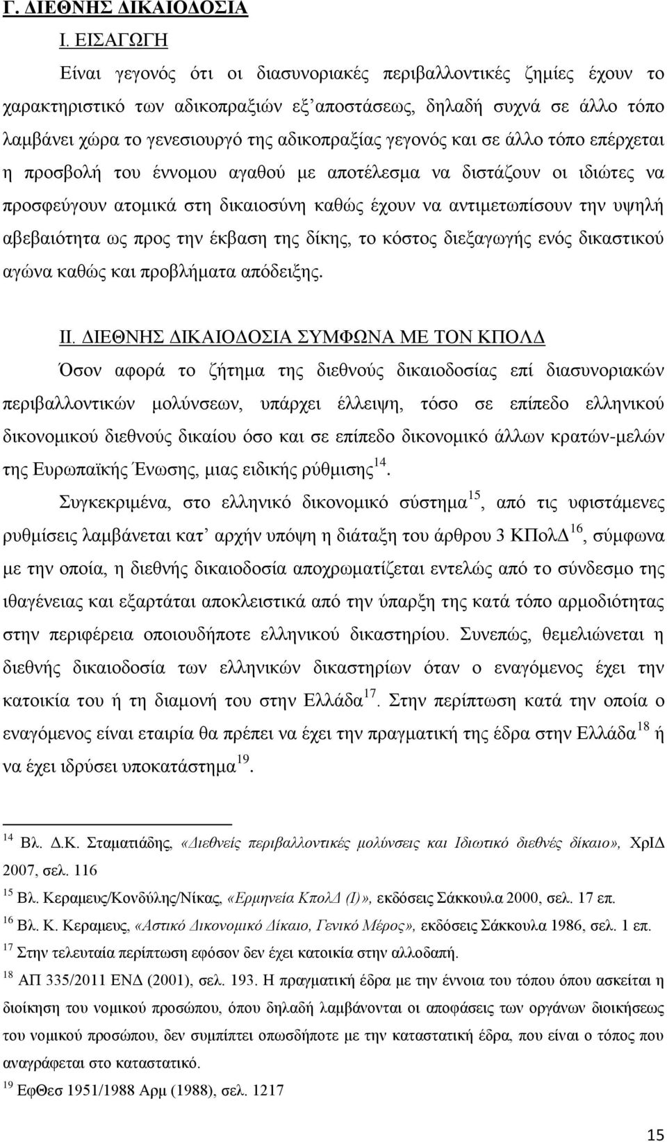 γεγονός και σε άλλο τόπο επέρχεται η προσβολή του έννομου αγαθού με αποτέλεσμα να διστάζουν οι ιδιώτες να προσφεύγουν ατομικά στη δικαιοσύνη καθώς έχουν να αντιμετωπίσουν την υψηλή αβεβαιότητα ως