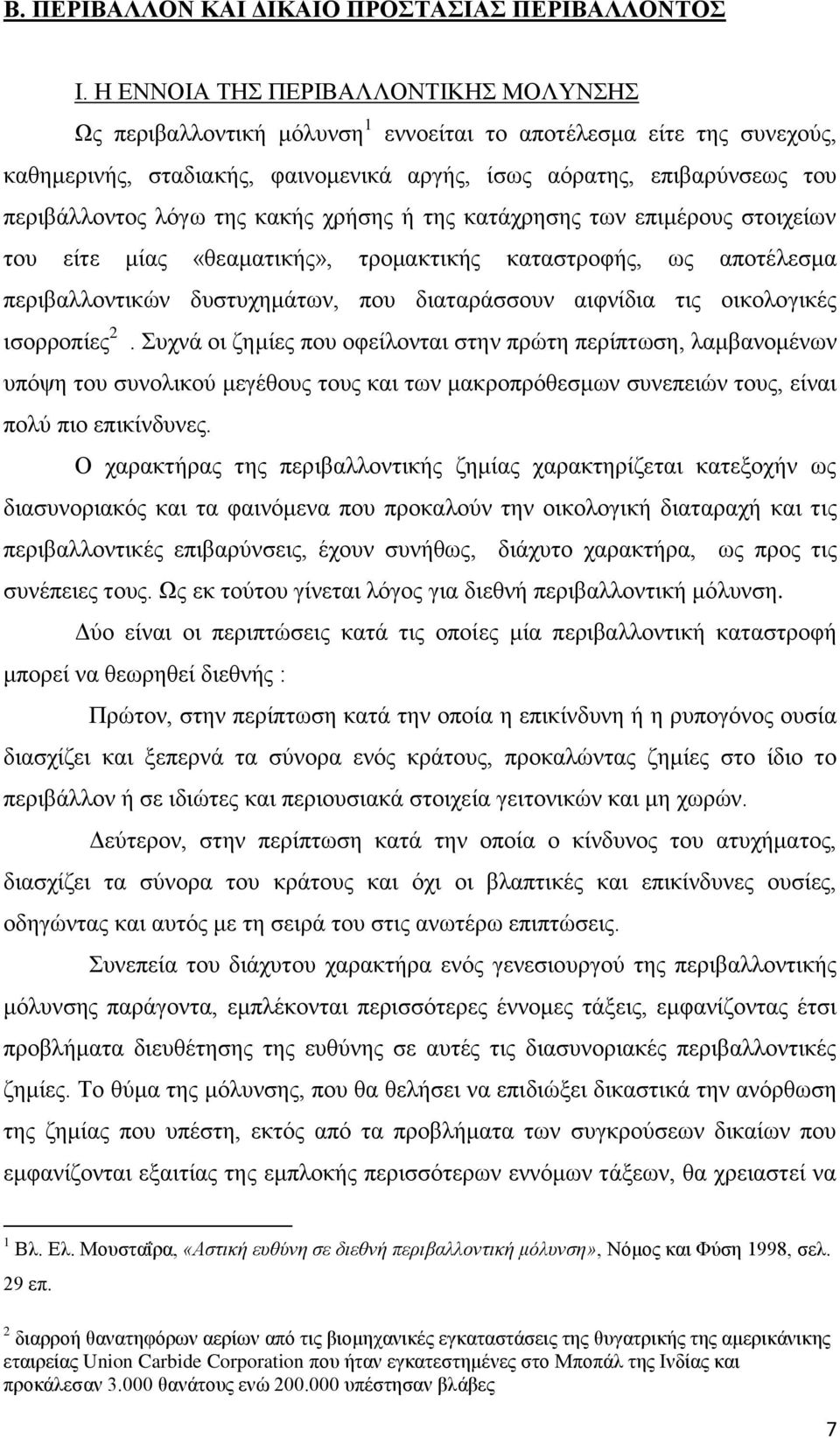 λόγω της κακής χρήσης ή της κατάχρησης των επιμέρους στοιχείων του είτε μίας «θεαματικής», τρομακτικής καταστροφής, ως αποτέλεσμα περιβαλλοντικών δυστυχημάτων, που διαταράσσουν αιφνίδια τις