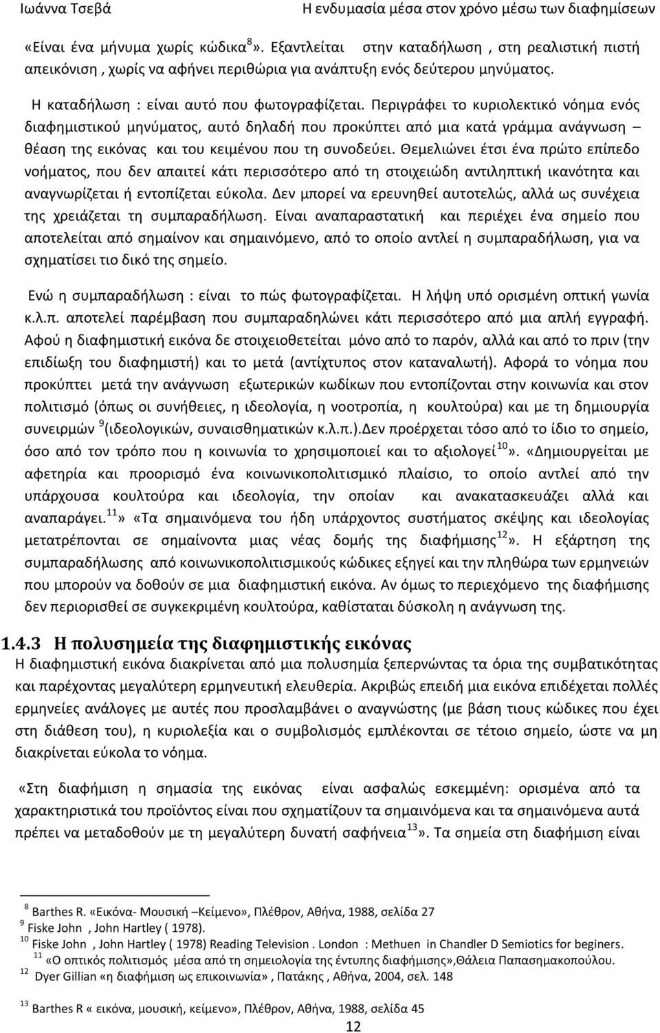 Περιγράφει το κυριολεκτικό νόημα ενός διαφημιστικού μηνύματος, αυτό δηλαδή που προκύπτει από μια κατά γράμμα ανάγνωση θέαση της εικόνας και του κειμένου που τη συνοδεύει.