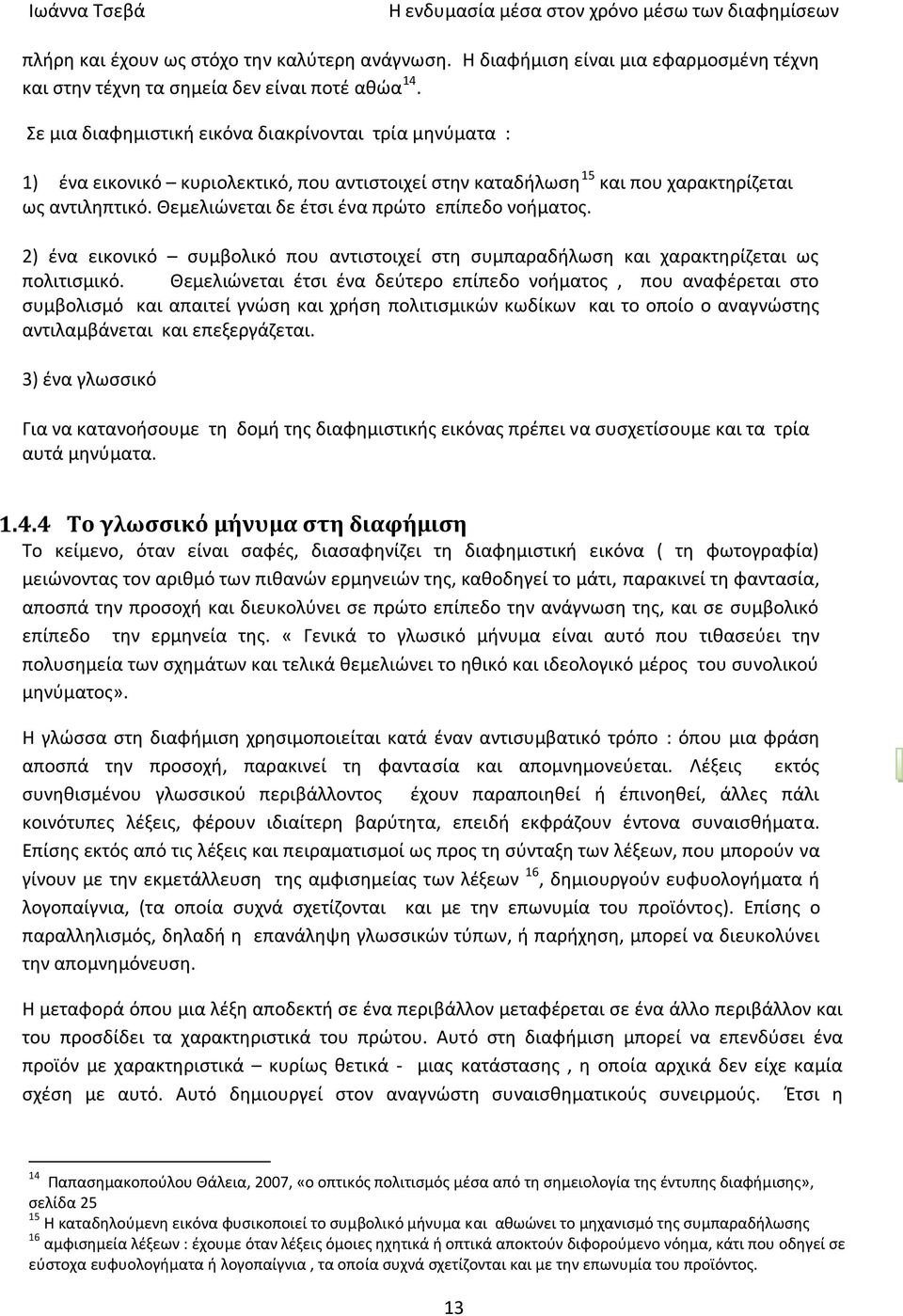 Θεμελιώνεται δε έτσι ένα πρώτο επίπεδο νοήματος. 2) ένα εικονικό συμβολικό που αντιστοιχεί στη συμπαραδήλωση και χαρακτηρίζεται ως πολιτισμικό.