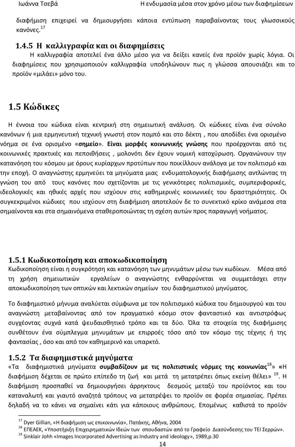 Οι διαφημίσεις που χρησιμοποιούν καλλιγραφία υποδηλώνουν πως η γλώσσα απουσιάζει και το προϊόν «μιλάει» μόνο του. 1.5 Κώδικες Η έννοια του κώδικα είναι κεντρική στη σημειωτική ανάλυση.