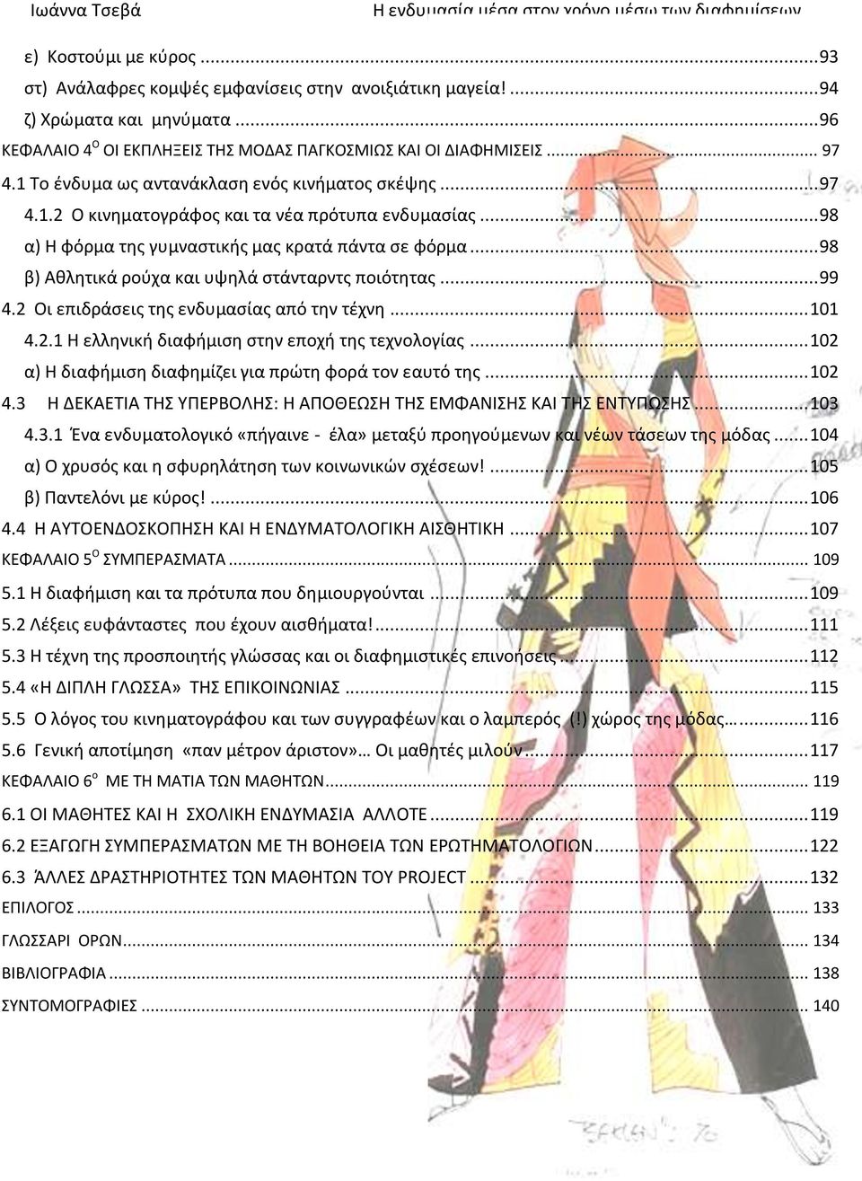 .. 98 β) Αθλητικά ρούχα και υψηλά στάνταρντς ποιότητας... 99 4.2 Oι επιδράσεις της ενδυμασίας από την τέχνη... 101 4.2.1 Η ελληνική διαφήμιση στην εποχή της τεχνολογίας.