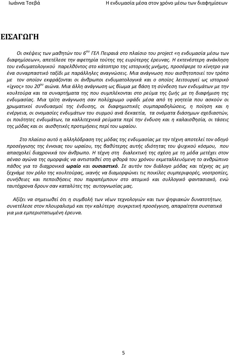 Μια ανάγνωση που αισθητοποιεί τον τρόπο με τον οποίον εκφράζονται οι άνθρωποι ενδυματολογικά και ο οποίος λειτουργεί ως ιστορικό «ίχνος» του 20 ου αιώνα.