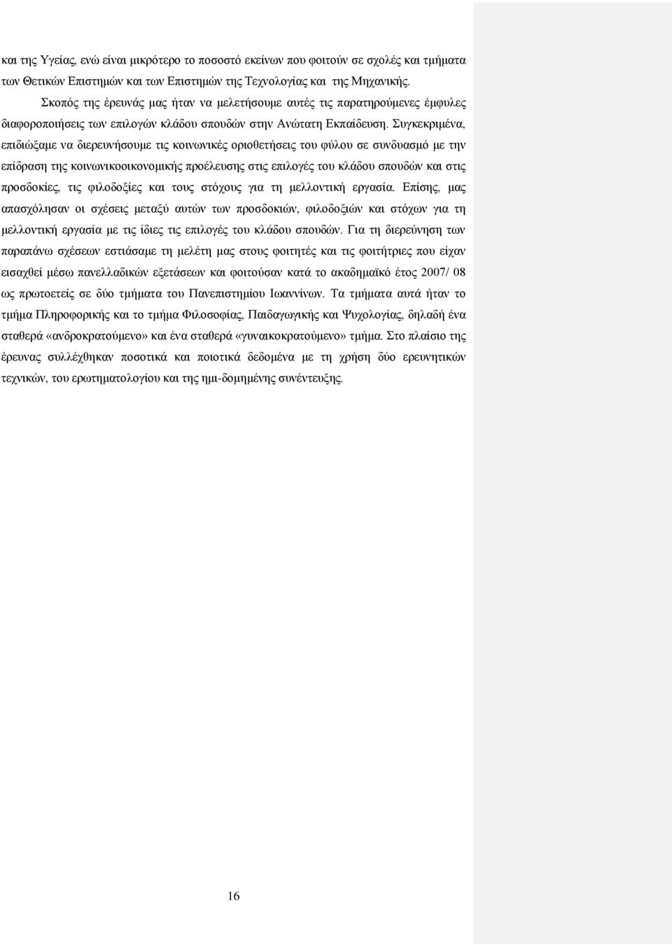 Συγκεκριμένα, επιδιώξαμε να διερευνήσουμε τις κοινωνικές οριοθετήσεις του φύλου σε συνδυασμό με την επίδραση της κοινωνικοοικονομικής προέλευσης στις επιλογές του κλάδου σπουδών και στις προσδοκίες,