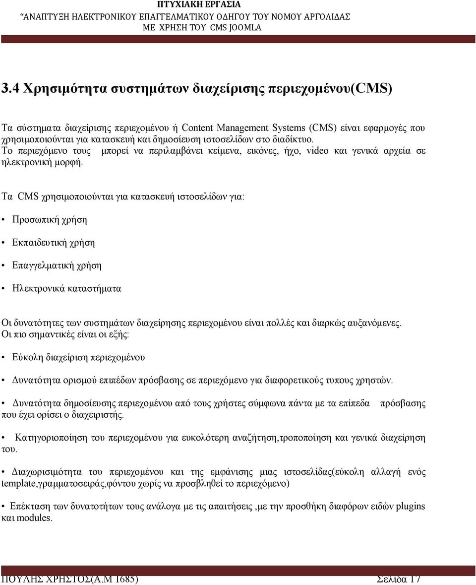 Τα CMS χρησιμοποιούνται για κατασκευή ιστοσελίδων για: Προσωπική χρήση Εκπαιδευτική χρήση Επαγγελματική χρήση Ηλεκτρονικά καταστήματα Οι δυνατότητες των συστημάτων διαχείρησης περιεχομένου είναι