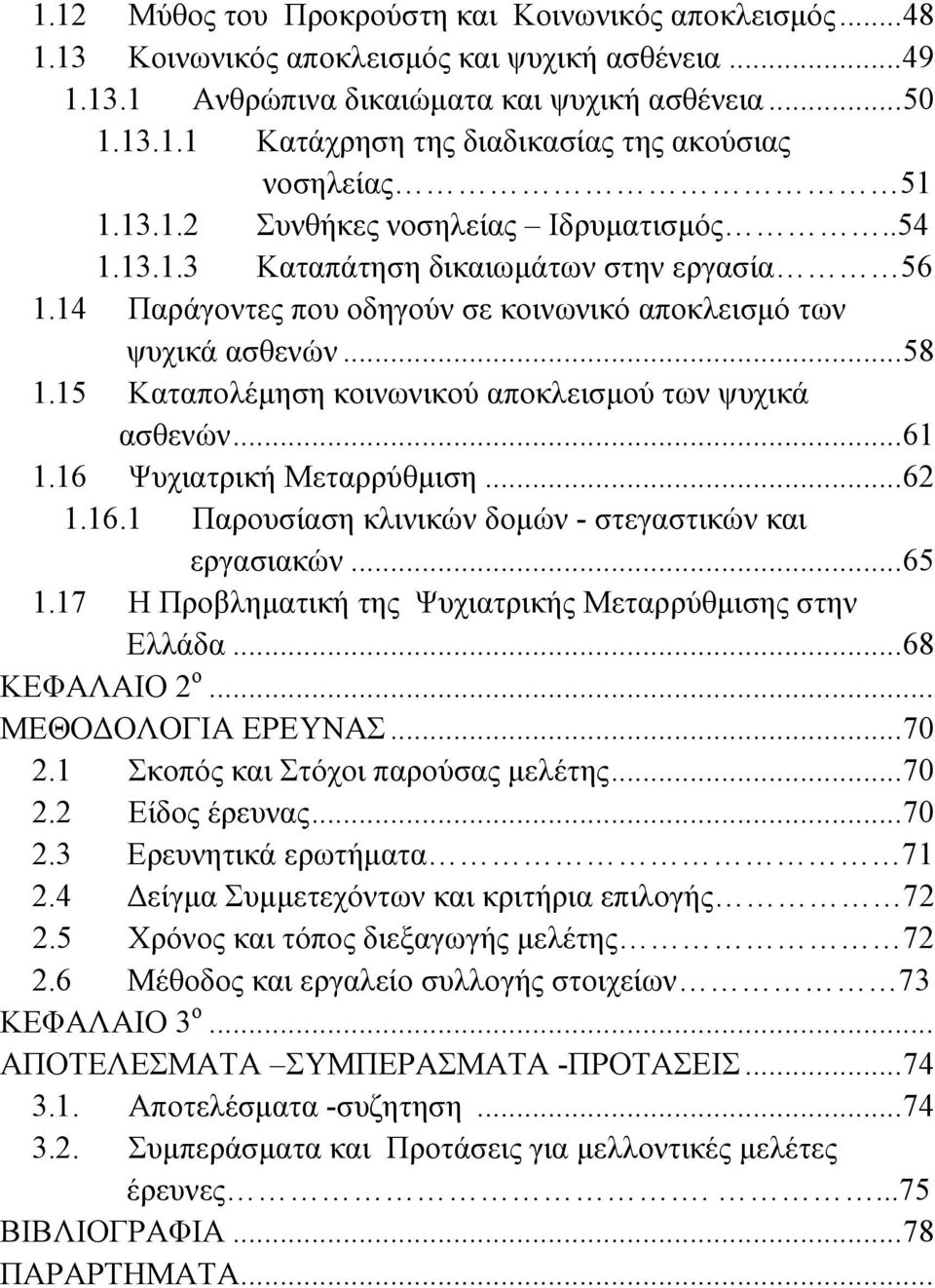 15 Καταπολέμηση κοινωνικού αποκλεισμού των ψυχικά ασθενών... 61 1.16 Ψυχιατρική Μεταρρύθμιση... 62 1.16.1 Παρουσίαση κλινικών δομών - στεγαστικών και εργασιακών... 65 1.