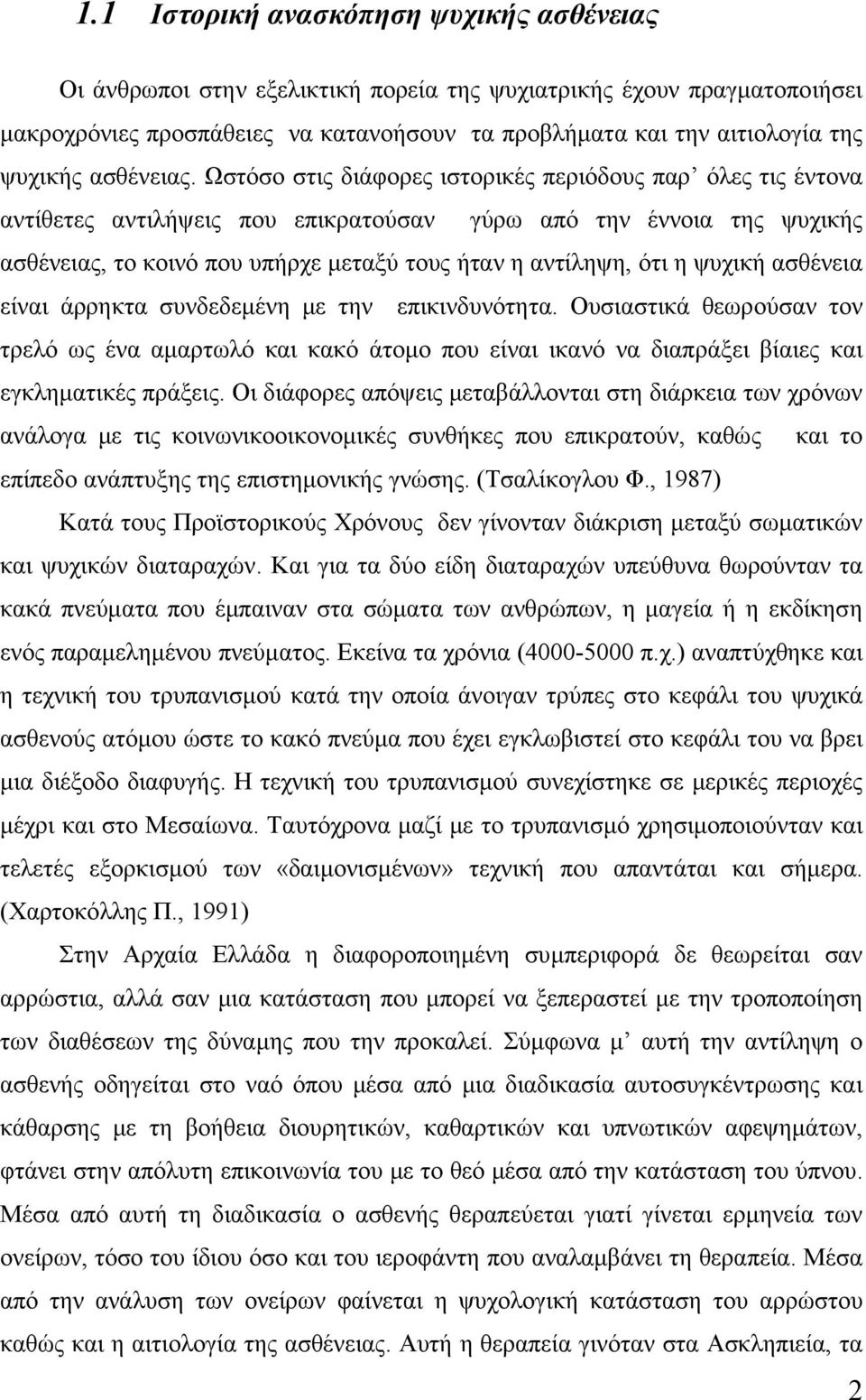 Ωστόσο στις διάφορες ιστορικές περιόδους παρ όλες τις έντονα αντίθετες αντιλήψεις που επικρατούσαν γύρω από την έννοια της ψυχικής ασθένειας, το κοινό που υπήρχε μεταξύ τους ήταν η αντίληψη, ότι η