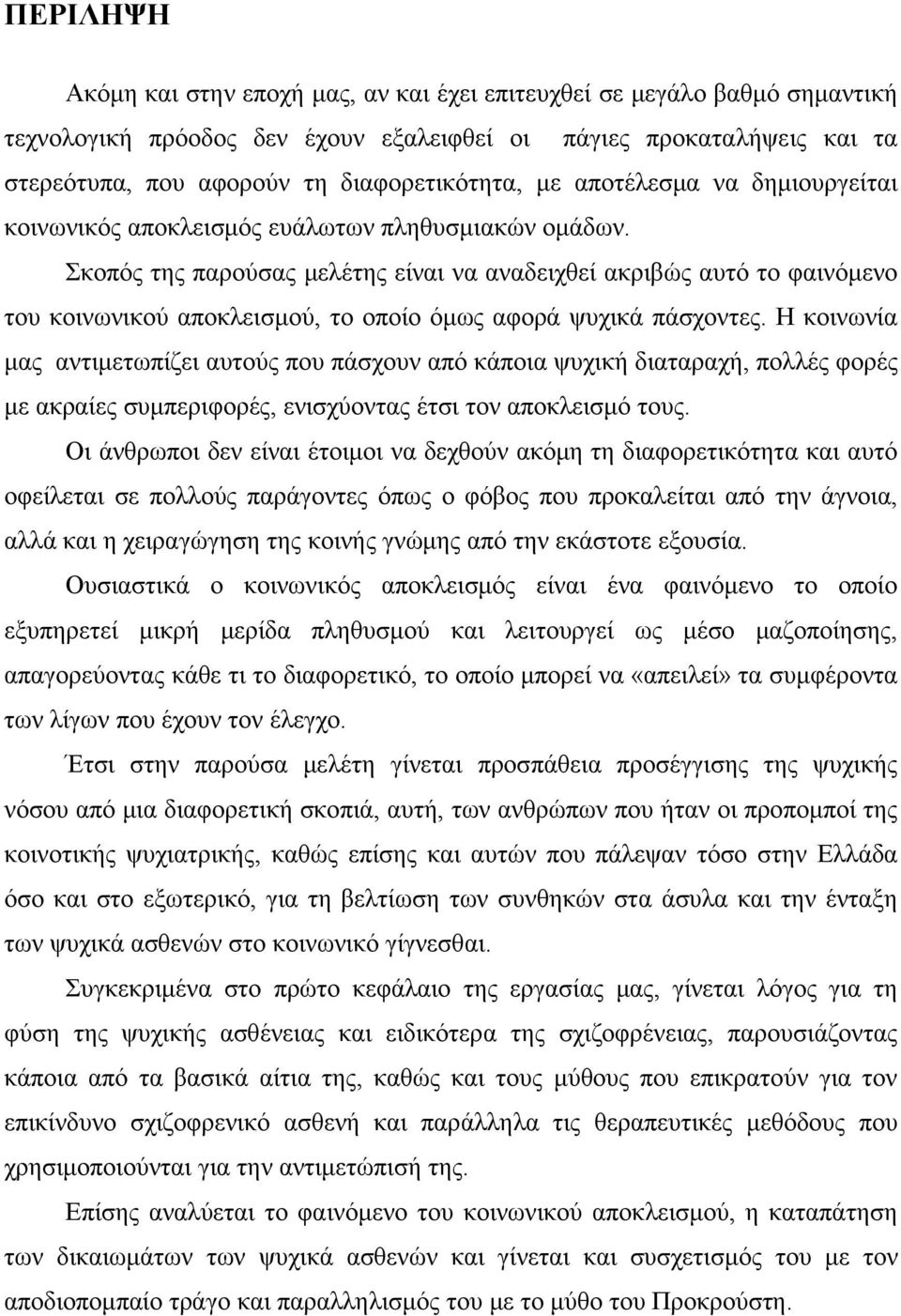 Σκοπός της παρούσας μελέτης είναι να αναδειχθεί ακριβώς αυτό το φαινόμενο του κοινωνικού αποκλεισμού, το οποίο όμως αφορά ψυχικά πάσχοντες.