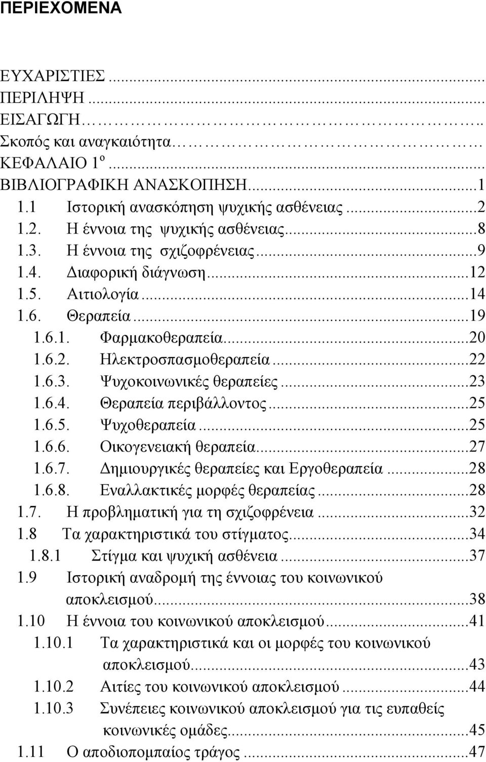 .. 23 1.6.4. Θεραπεία περιβάλλοντος... 25 1.6.5. Ψυχοθεραπεία... 25 1.6.6. Οικογενειακή θεραπεία... 27 1.6.7. Δημιουργικές θεραπείες και Εργοθεραπεία... 28 1.6.8. Εναλλακτικές μορφές θεραπείας... 28 1.7. Η προβληματική για τη σχιζοφρένεια.