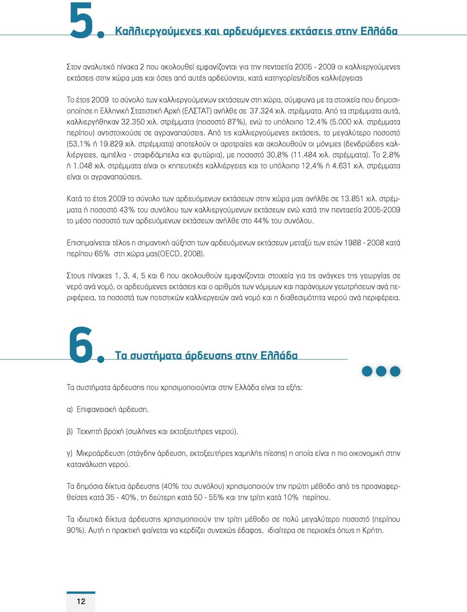 324 χιλ. στρέμματα. Από τα στρέμματα αυτά, καλλιεργήθηκαν 32.350 χιλ. στρέμματα (ποσοστό 87%), ενώ το υπόλοιπο 12,4% (5.000 χιλ. στρέμματα περίπου) αντιστοιχούσε σε αγραναπαύσεις.