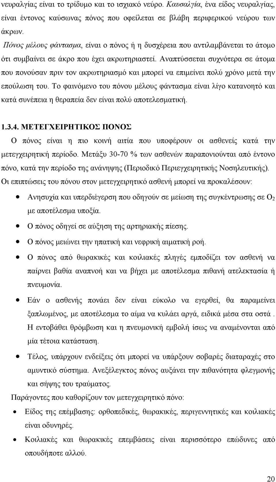 Αναπτύσσεται συχνότερα σε άτομα που πονούσαν πριν τον ακρωτηριασμό και μπορεί να επιμείνει πολύ χρόνο μετά την επούλωση του.