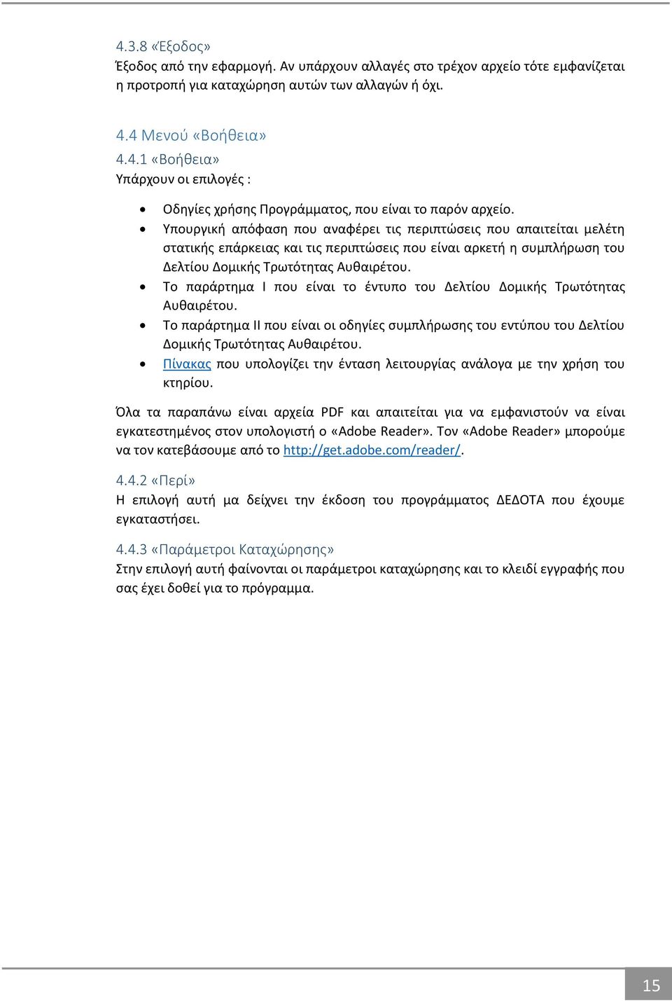 Το παράρτημα Ι που είναι το έντυπο του Δελτίου Δομικής Τρωτότητας Αυθαιρέτου. Το παράρτημα ΙΙ που είναι οι οδηγίες συμπλήρωσης του εντύπου του Δελτίου Δομικής Τρωτότητας Αυθαιρέτου.