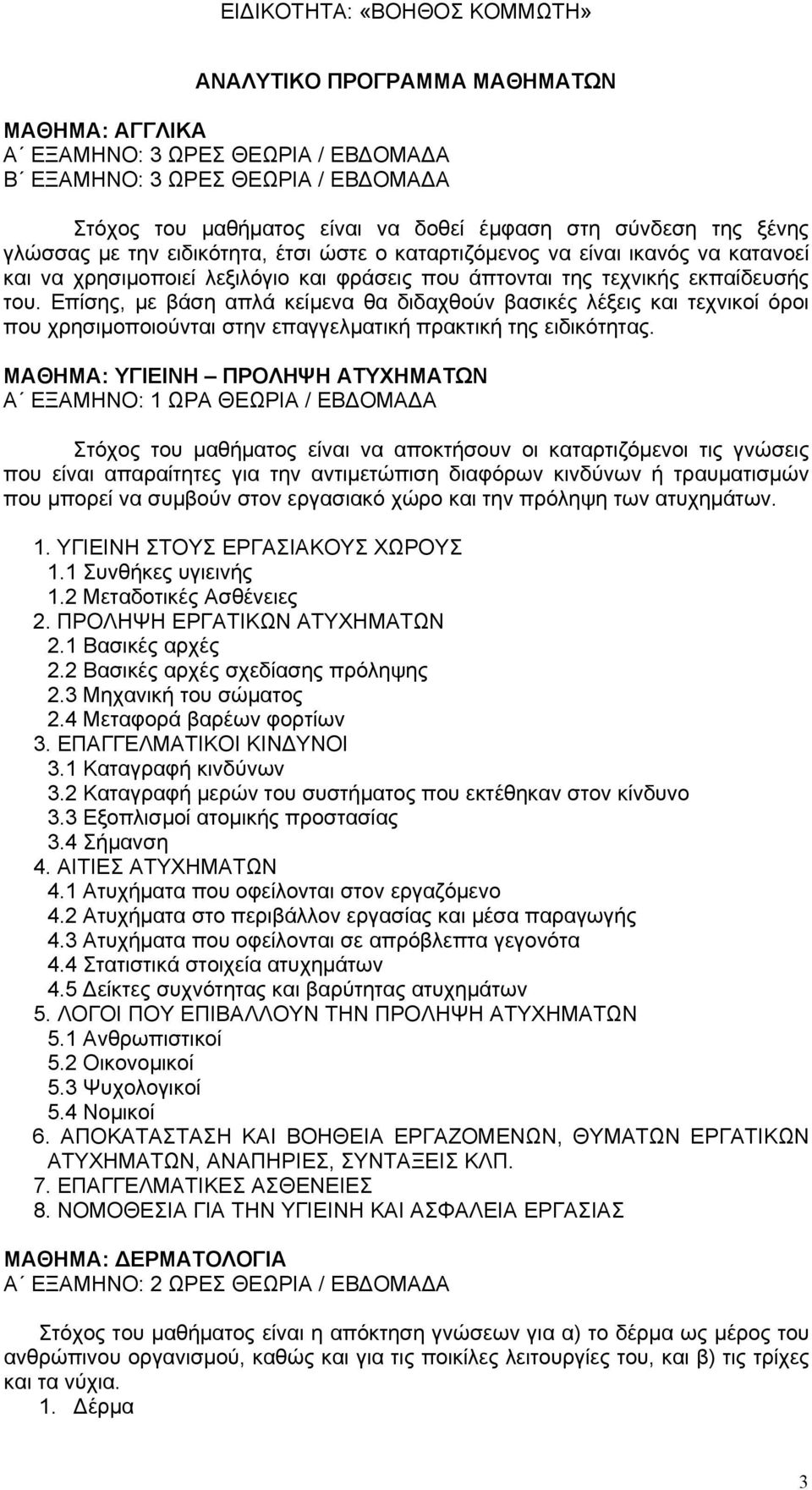 Επίσης, με βάση απλά κείμενα θα διδαχθούν βασικές λέξεις και τεχνικοί όροι που χρησιμοποιούνται στην επαγγελματική πρακτική της ειδικότητας.