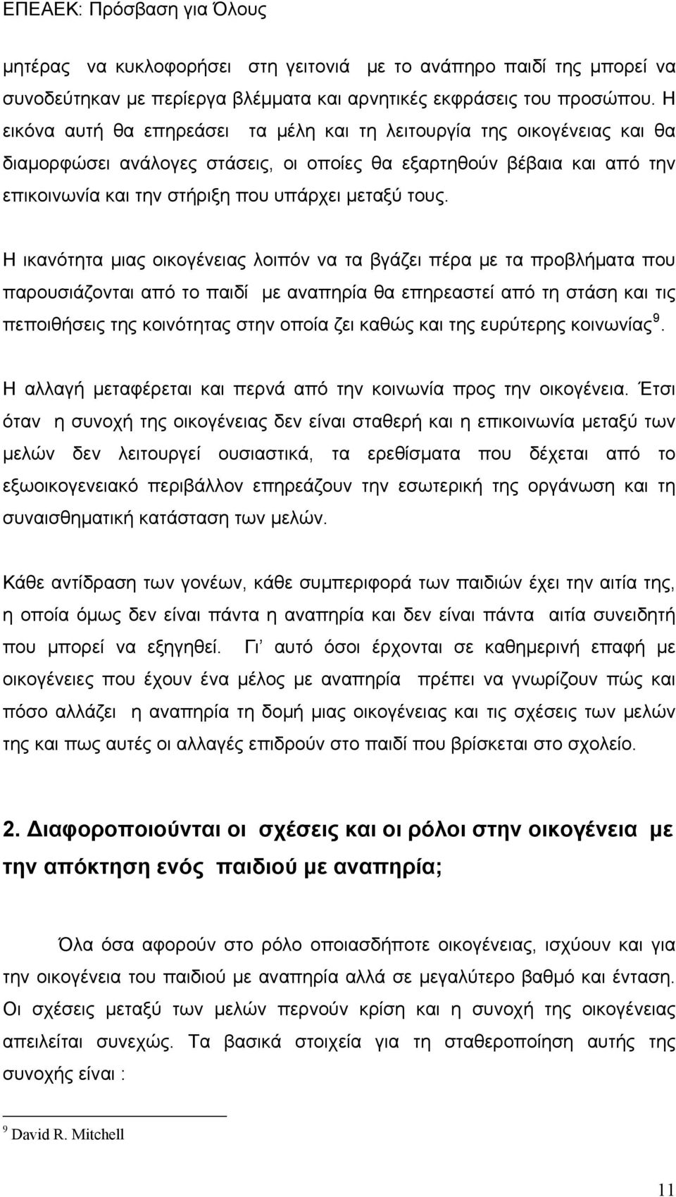 τους. Η ικανότητα μιας οικογένειας λοιπόν να τα βγάζει πέρα με τα προβλήματα που παρουσιάζονται από το παιδί με αναπηρία θα επηρεαστεί από τη στάση και τις πεποιθήσεις της κοινότητας στην οποία ζει