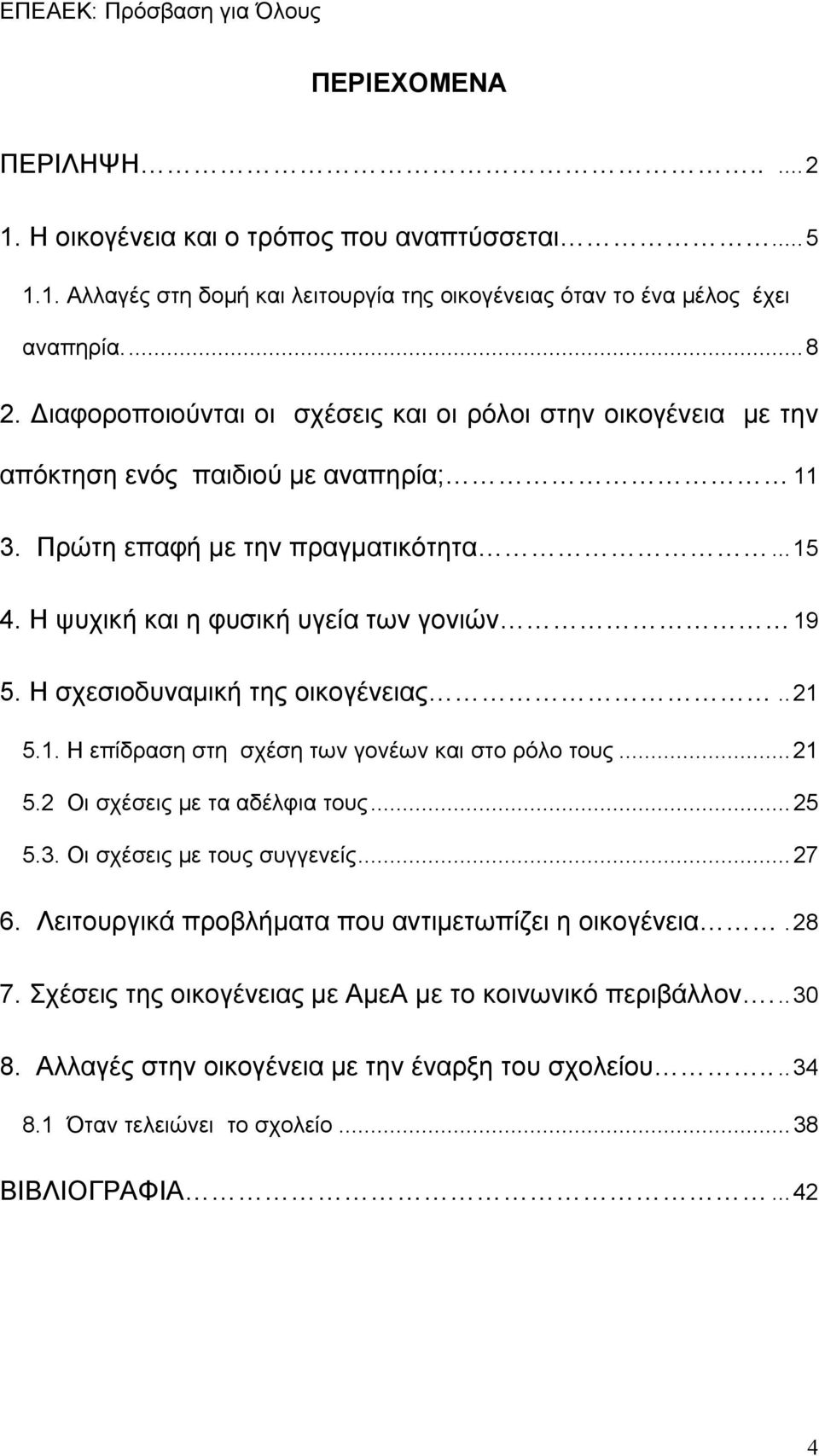 Η σχεσιοδυναμική της οικογένειας..21 5.1. Η επίδραση στη σχέση των γονέων και στο ρόλο τους...21 5.2 Οι σχέσεις με τα αδέλφια τους...25 5.3. Οι σχέσεις με τους συγγενείς...27 6.