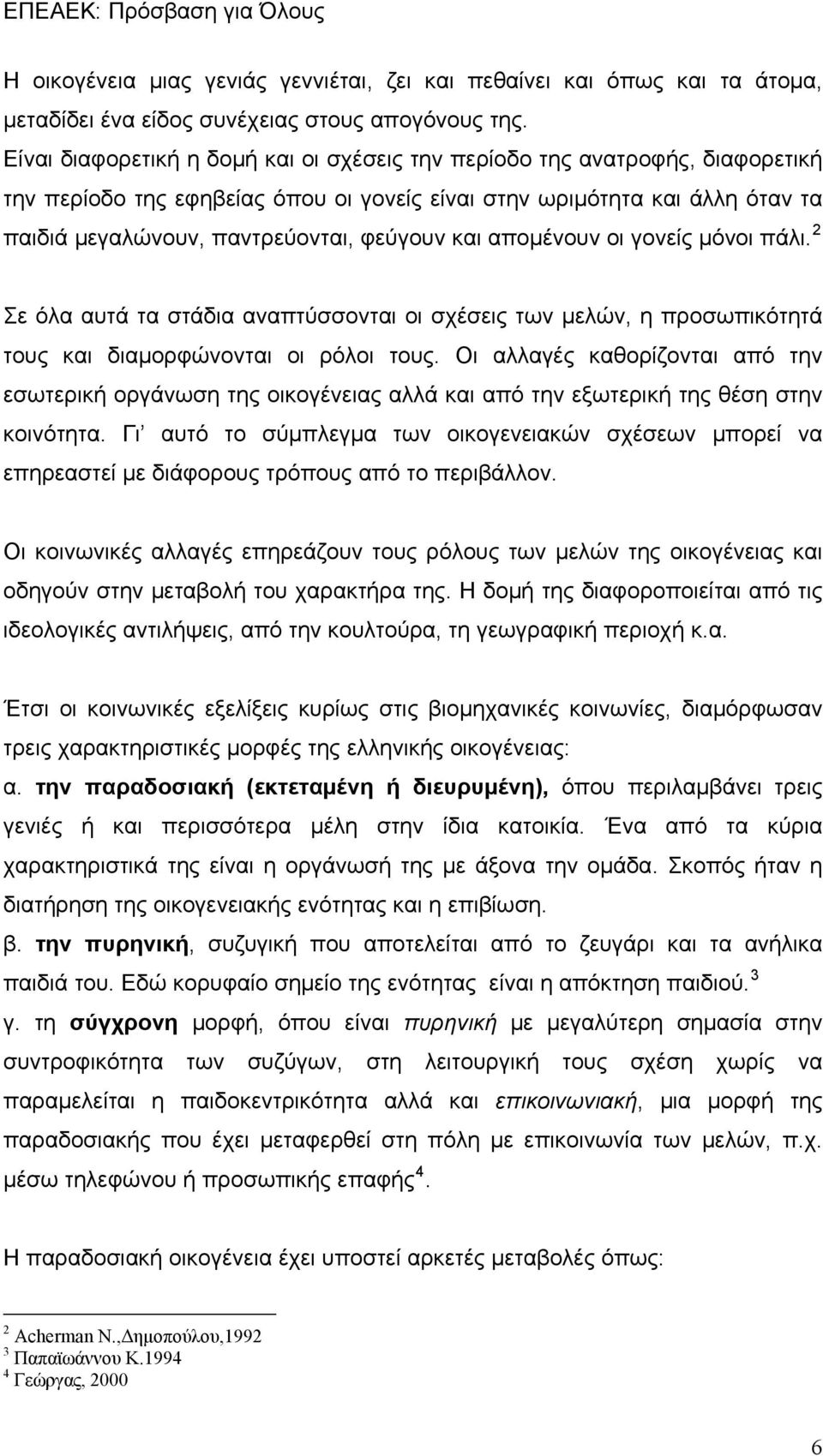 και απομένουν οι γονείς μόνοι πάλι. 2 Σε όλα αυτά τα στάδια αναπτύσσονται οι σχέσεις των μελών, η προσωπικότητά τους και διαμορφώνονται οι ρόλοι τους.