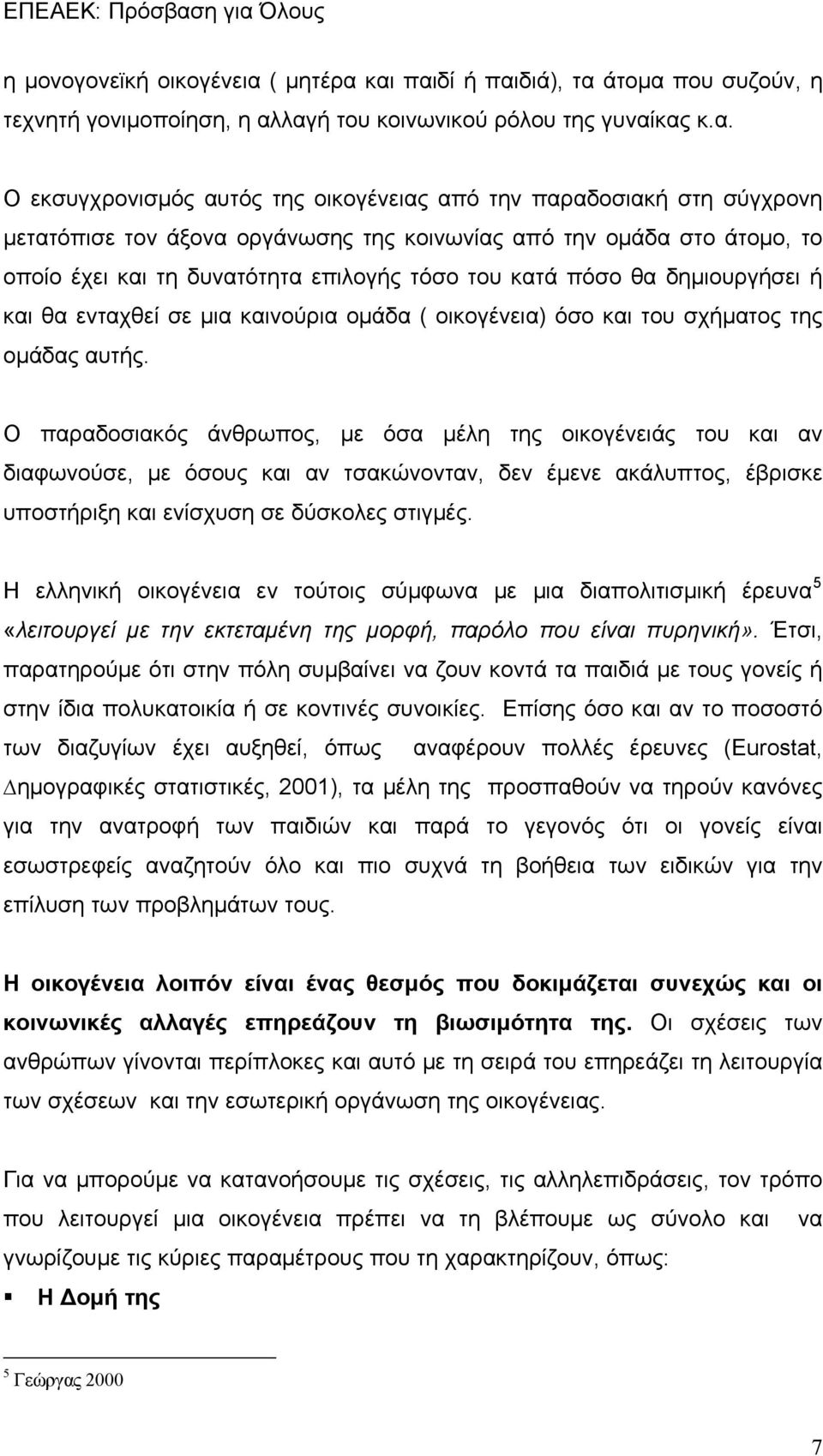 και παιδί ή παιδιά), τα άτομα που συζούν, η τεχνητή γονιμοποίηση, η αλλαγή του κοινωνικού ρόλου της γυναίκας κ.α. Ο εκσυγχρονισμός αυτός της οικογένειας από την παραδοσιακή στη σύγχρονη μετατόπισε