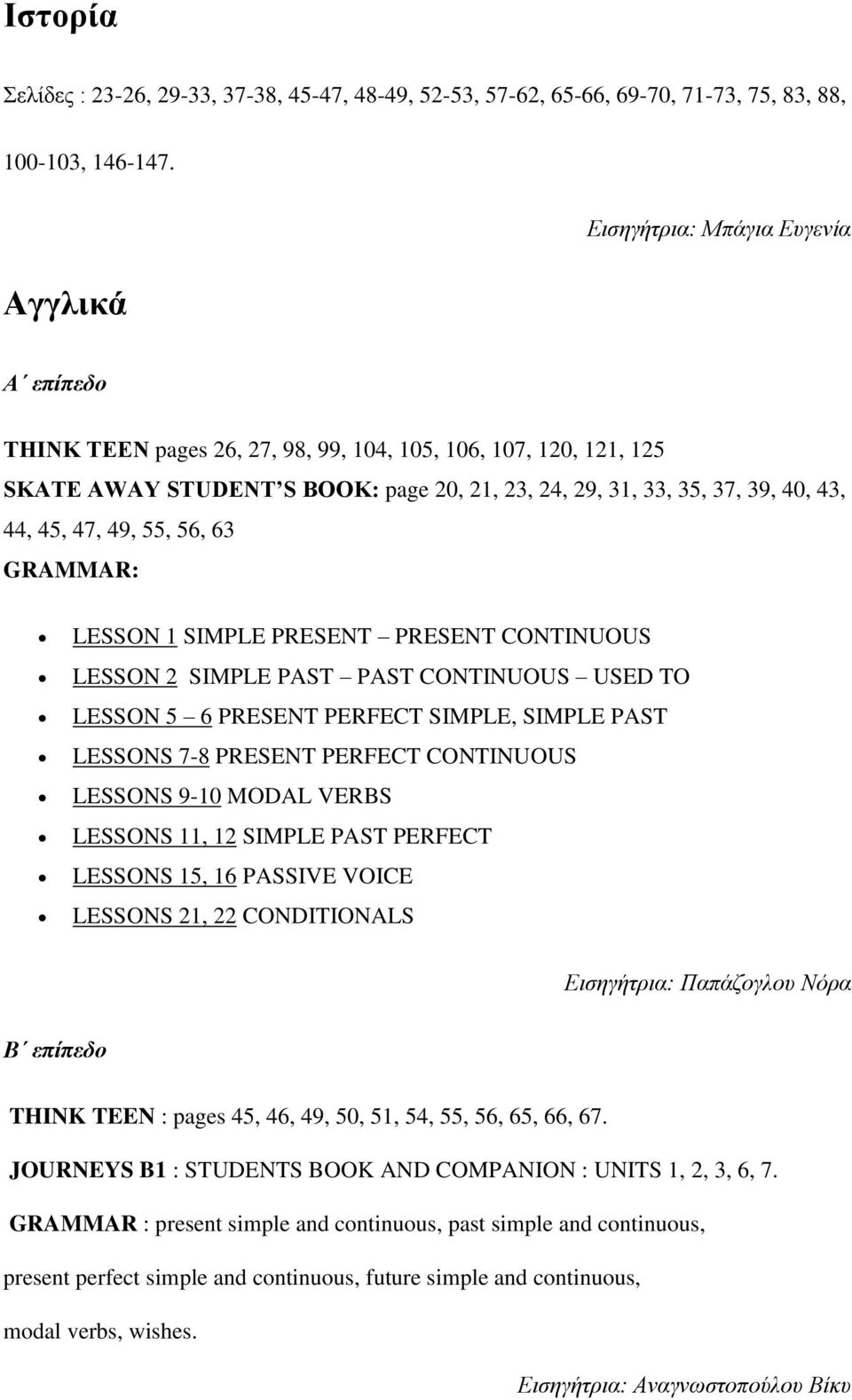 47, 49, 55, 56, 63 GRAMMAR: LESSON 1 SIMPLE PRESENT PRESENT CONTINUOUS LESSON 2 SIMPLE PAST PAST CONTINUOUS USED TO LESSON 5 6 PRESENT PERFECT SIMPLE, SIMPLE PAST LESSONS 7-8 PRESENT PERFECT