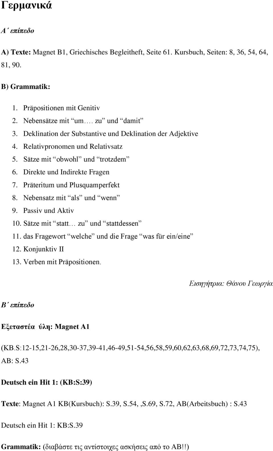 Nebensatz mit als und wenn 9. Passiv und Aktiv 10. Sätze mit statt zu und stattdessen 11. das Fragewort welche und die Frage was für ein/eine 12. Konjunktiv II 13. Verben mit Präpositionen.