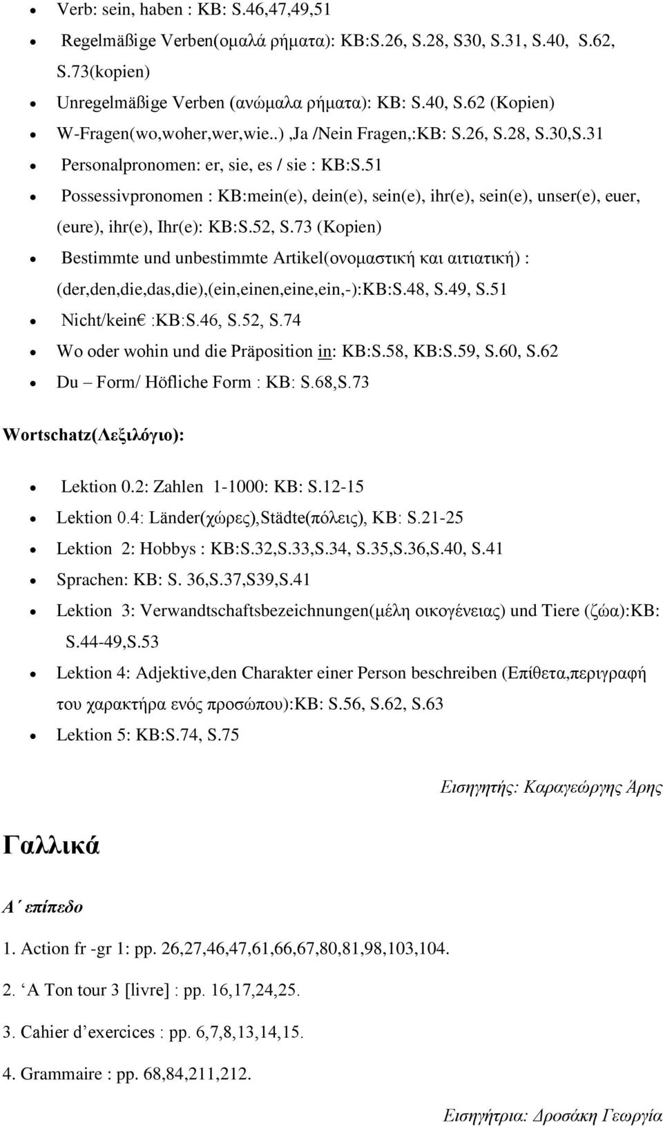 51 Possessivpronomen : KB:mein(e), dein(e), sein(e), ihr(e), sein(e), unser(e), euer, (eure), ihr(e), Ihr(e): KB:S.52, S.