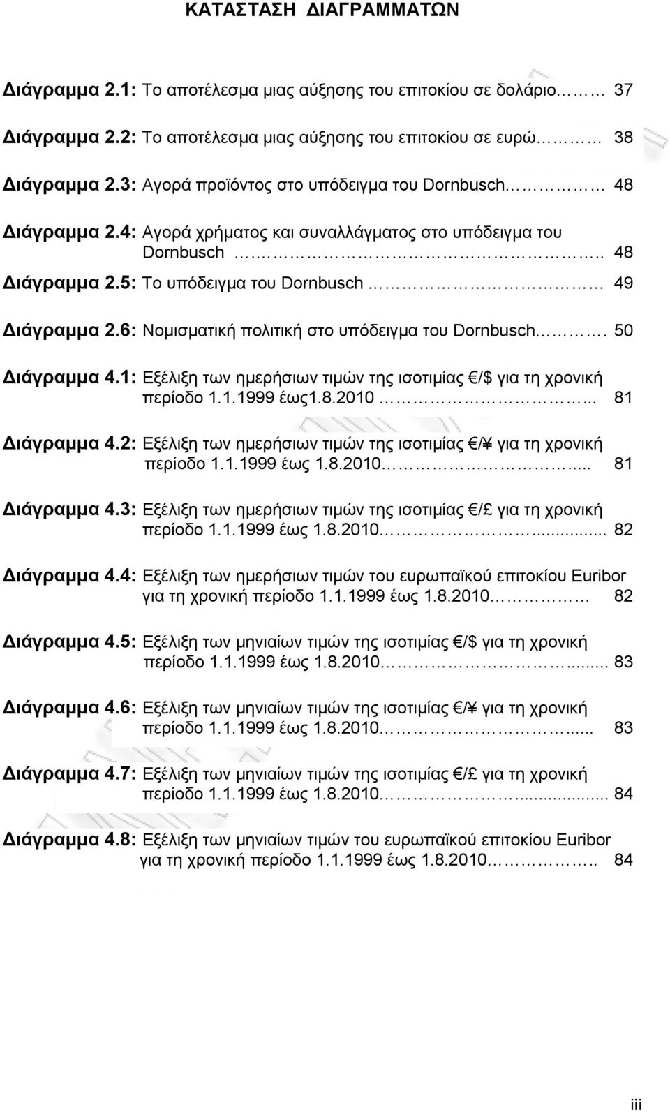 6: Νομισματική πολιτική στο υπόδειγμα του Dornbusch. 50 Διάγραμμα 4.1: Εξέλιξη των ημερήσιων τιμών της ισοτιμίας /$ για τη χρονική περίοδο 1.1.1999 έως1.8.2010... 81 Διάγραμμα 4.