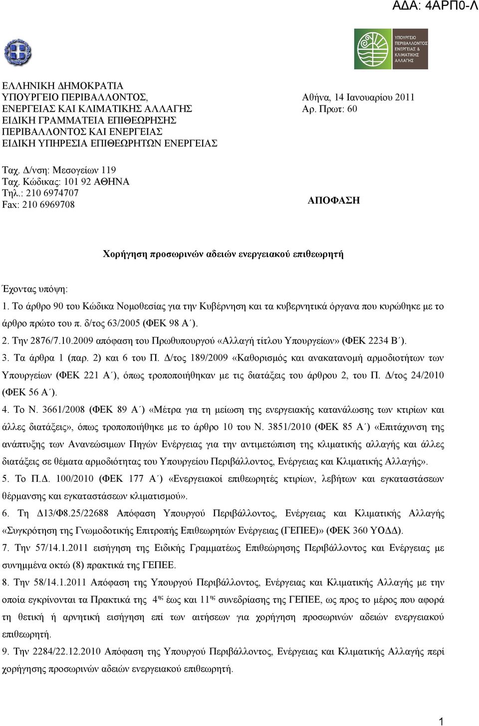 Το άρθρο 90 του Κώδικα Νομοθεσίας για την Κυβέρνηση και τα κυβερνητικά όργανα που κυρώθηκε με το άρθρο πρώτο του π. δ/τος 63/2005 (ΦΕΚ 98 Α ). 2. Την 2876/7.10.